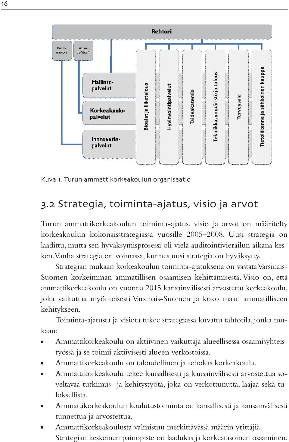 Uusi strategia on laadittu, mutta sen hyväksymisprosessi oli vielä auditointivierailun aikana kesken. Vanha strategia on voimassa, kunnes uusi strategia on hyväksytty.