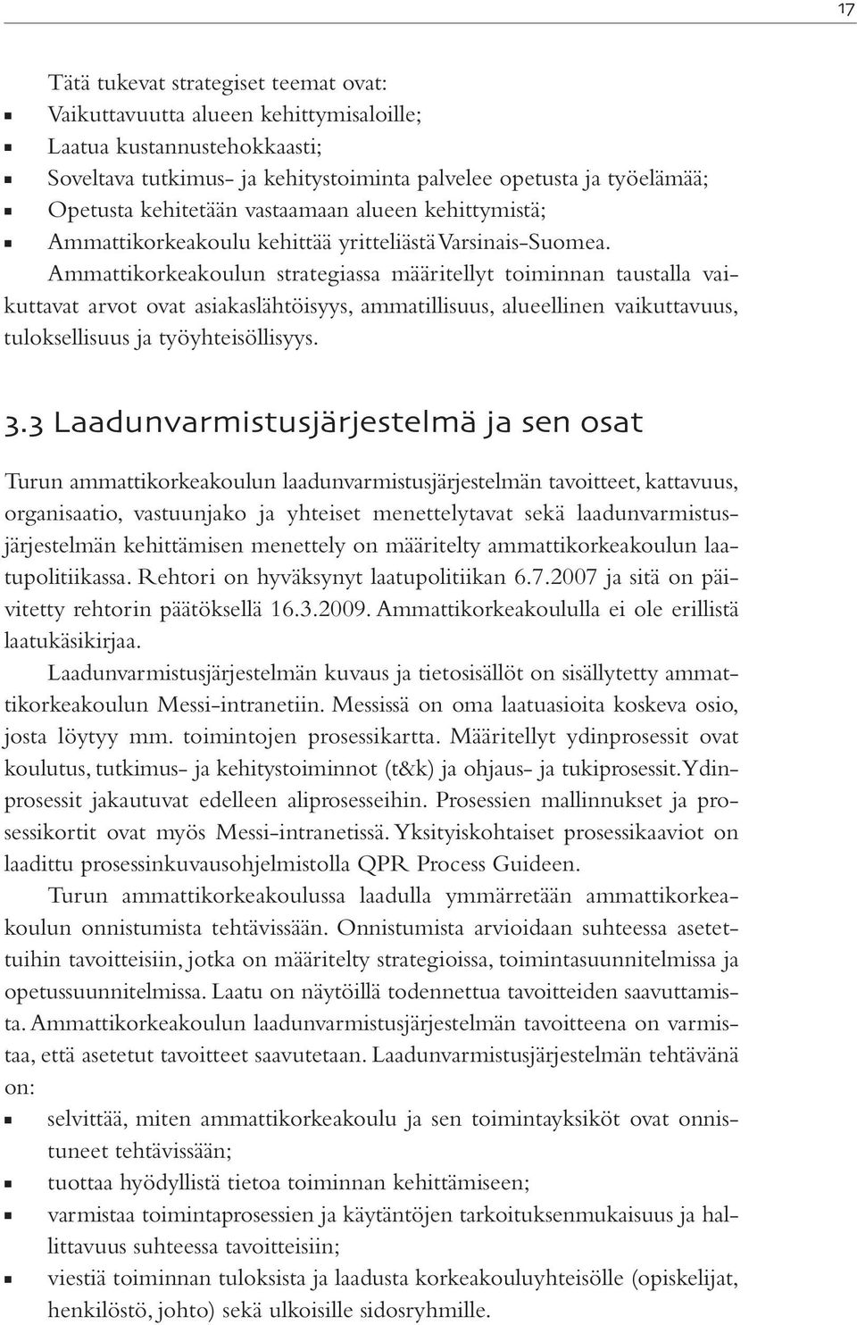 Ammattikorkeakoulun strategiassa määritellyt toiminnan taustalla vaikuttavat arvot ovat asiakaslähtöisyys, ammatillisuus, alueellinen vaikuttavuus, tuloksellisuus ja työyhteisöllisyys.