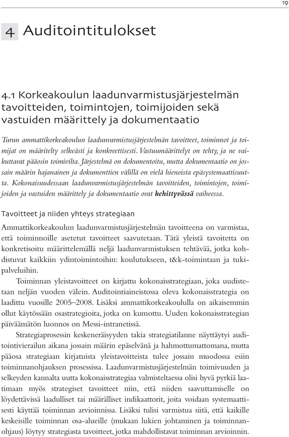 ja toimijat on määritelty selkeästi ja konkreettisesti. Vastuumäärittelyt on tehty, ja ne vaikuttavat pääosin toimivilta.