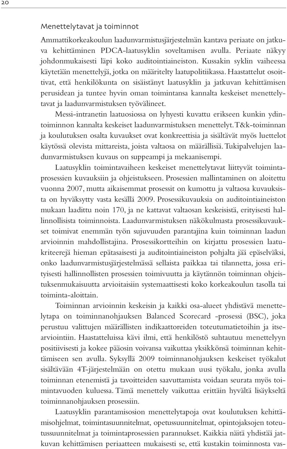 Haastattelut osoittivat, että henkilökunta on sisäistänyt laatusyklin ja jatkuvan kehittämisen perusidean ja tuntee hyvin oman toimintansa kannalta keskeiset menettelytavat ja laadunvarmistuksen