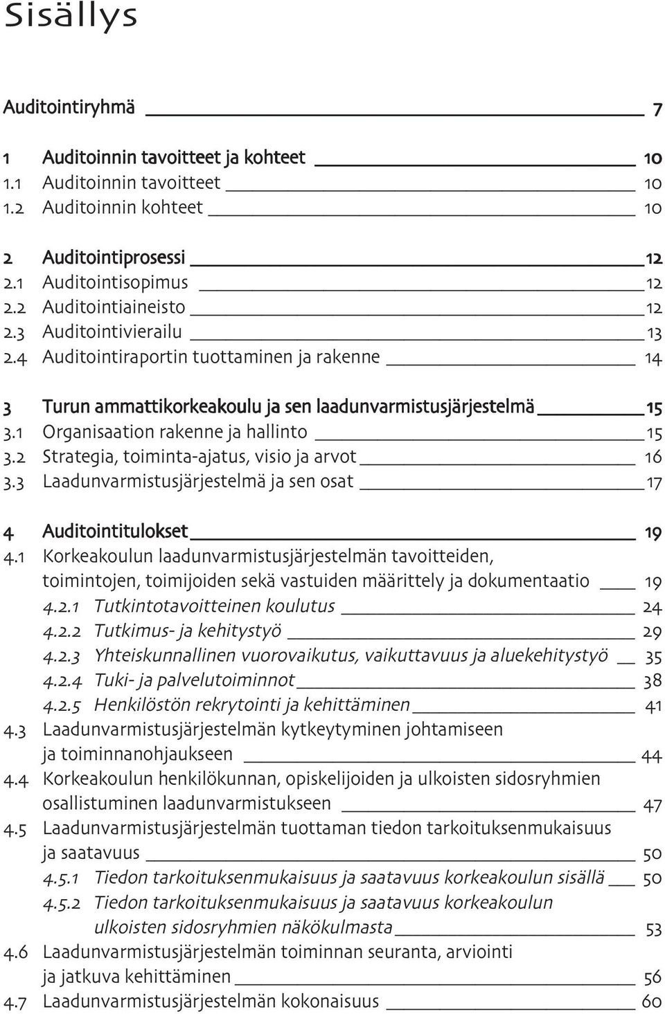 Laadunvarmistusjärjestelmä ja sen osat...... Auditointitulokset Korkeakoulun laadunvarmistusjärjestelmän tavoitteiden, toimintojen, toimijoiden sekä vastuiden määrittely ja dokumentaatio.