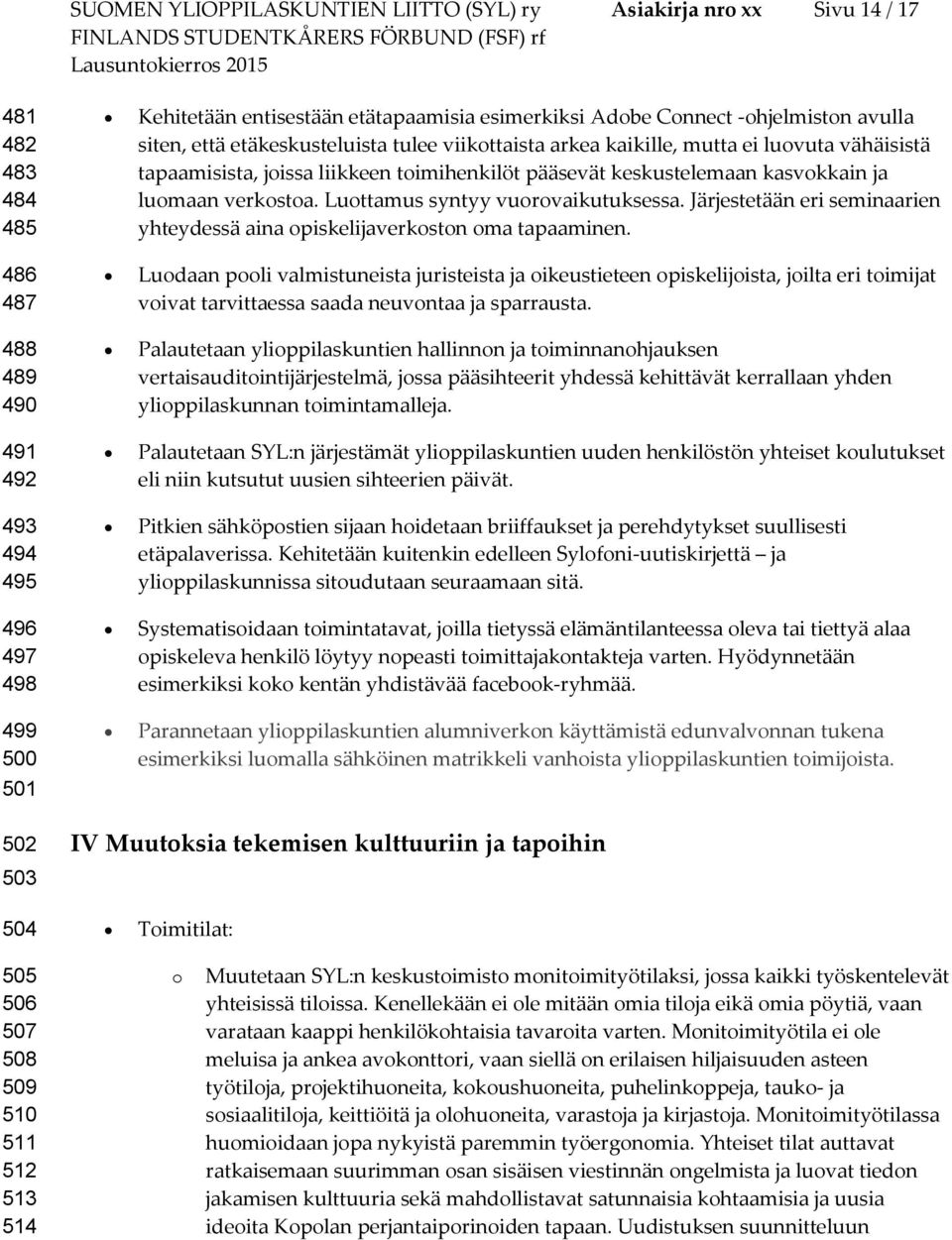 keskustelemaan kasvkkain ja lumaan verksta. Luttamus syntyy vurvaikutuksessa. Järjestetään eri seminaarien yhteydessä aina piskelijaverkstn ma tapaaminen.