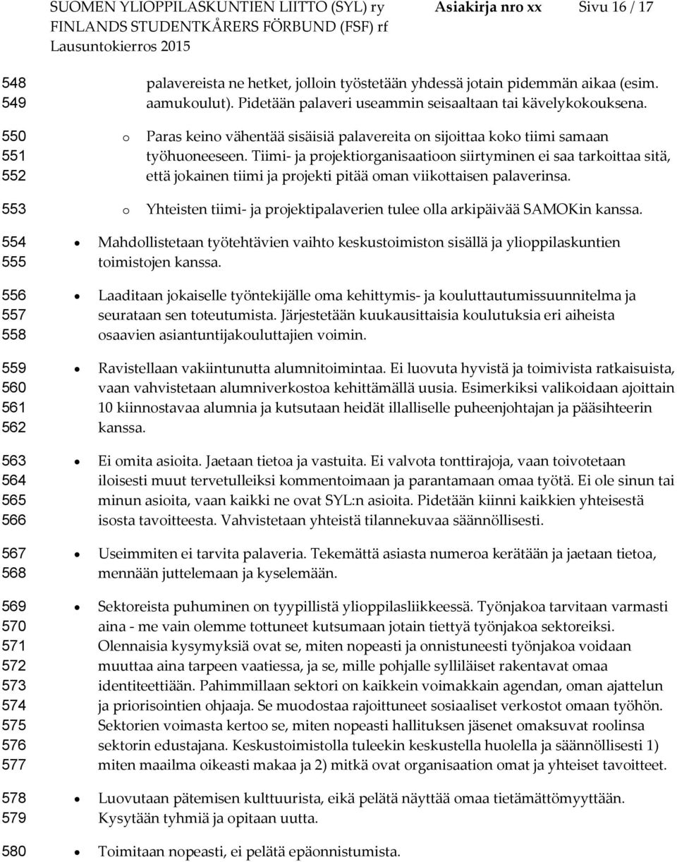 Tiimi- ja prjektirganisaatin siirtyminen ei saa tarkittaa sitä, että jkainen tiimi ja prjekti pitää man viikttaisen palaverinsa.