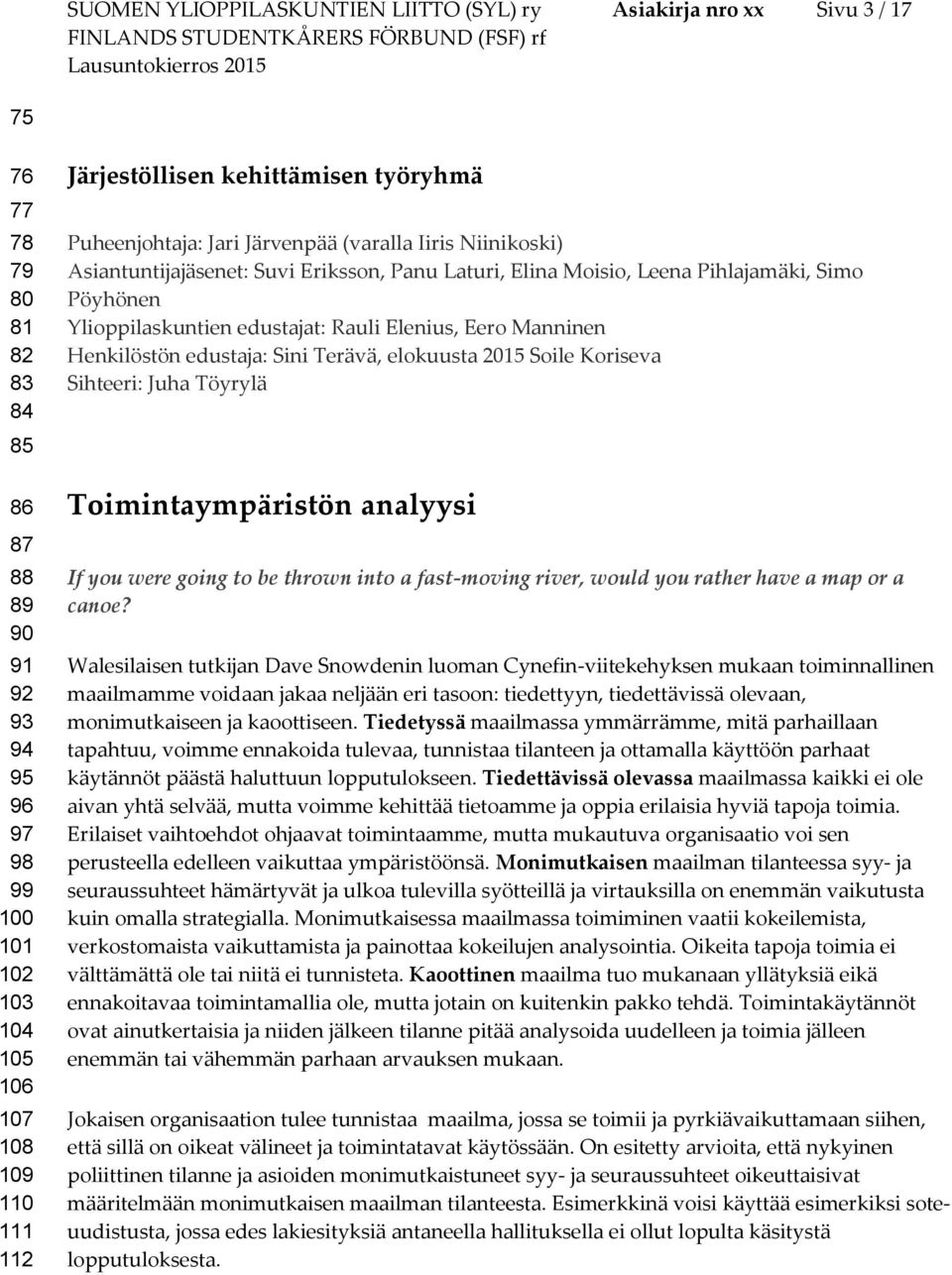 Ylippilaskuntien edustajat: Rauli Elenius, Eer Manninen Henkilöstön edustaja: Sini Terävä, elkuusta 2015 Sile Kriseva Sihteeri: Juha Töyrylä Timintaympäristön analyysi If yu were ging t be thrwn int