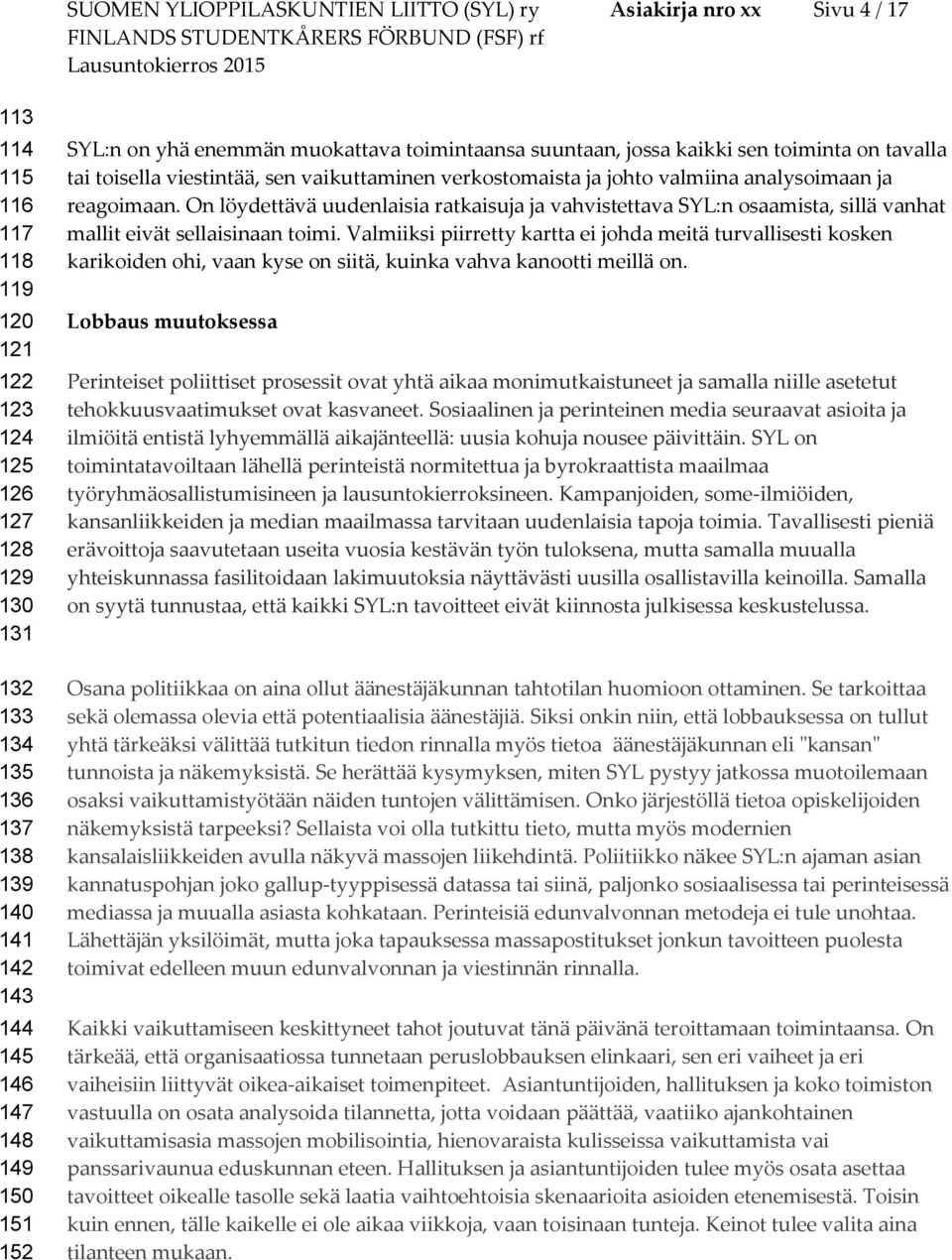 valmiina analysimaan ja reagimaan. On löydettävä uudenlaisia ratkaisuja ja vahvistettava SYL:n saamista, sillä vanhat mallit eivät sellaisinaan timi.