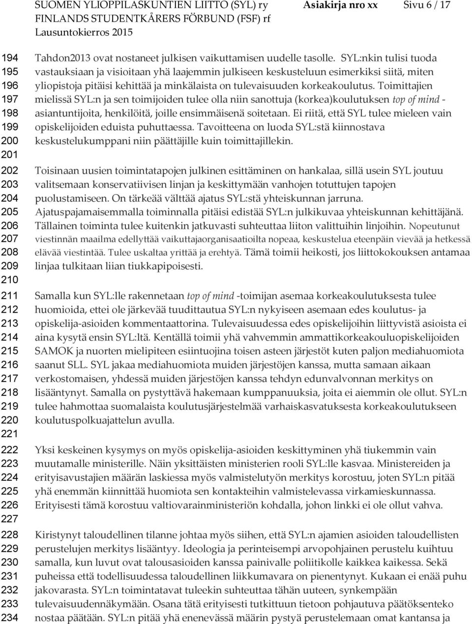 SYL:nkin tulisi tuda vastauksiaan ja visiitaan yhä laajemmin julkiseen keskusteluun esimerkiksi siitä, miten ylipistja pitäisi kehittää ja minkälaista n tulevaisuuden krkeakulutus.