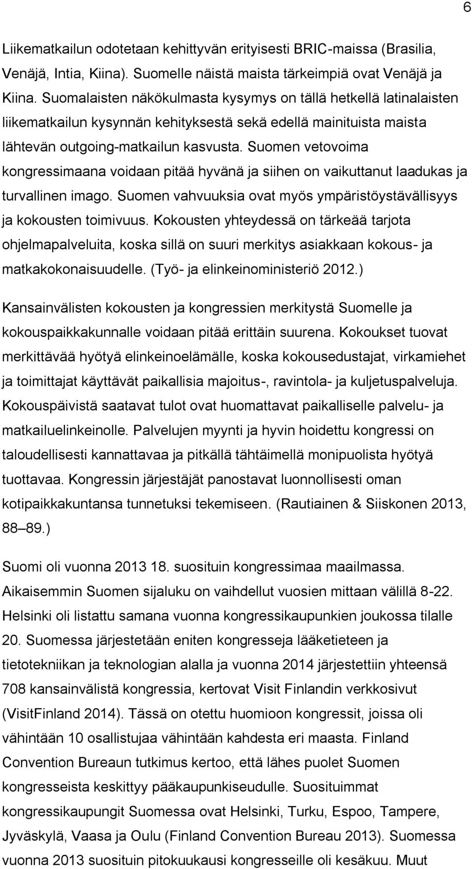 Suomen vetovoima kongressimaana voidaan pitää hyvänä ja siihen on vaikuttanut laadukas ja turvallinen imago. Suomen vahvuuksia ovat myös ympäristöystävällisyys ja kokousten toimivuus.