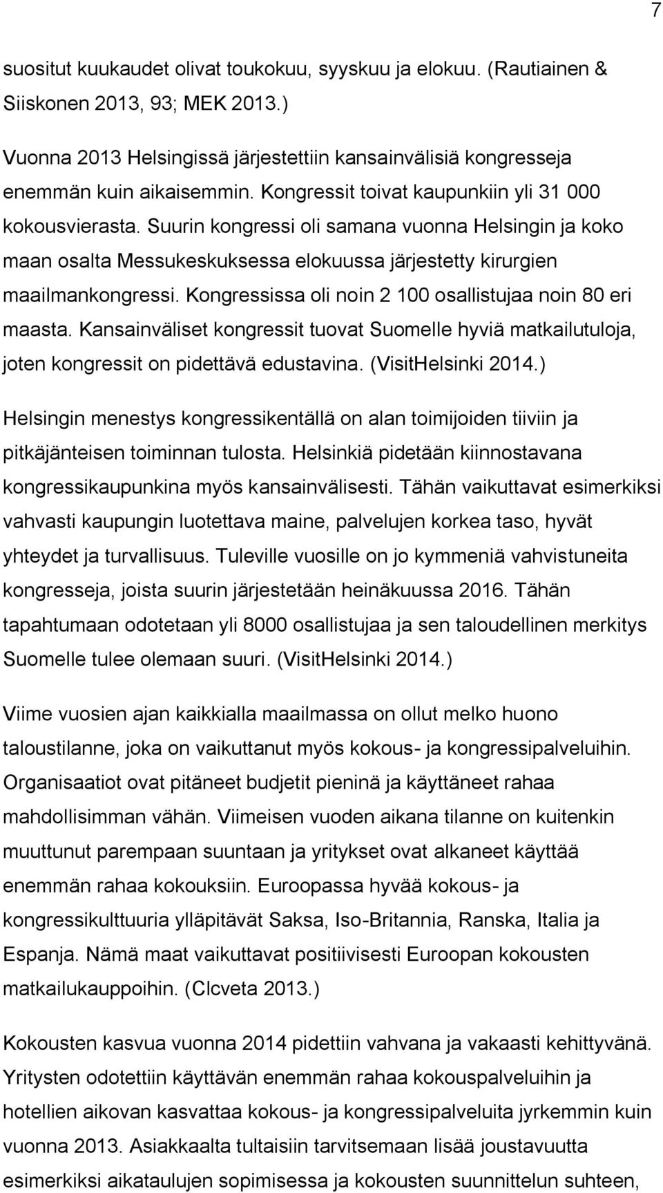 Kongressissa oli noin 2 100 osallistujaa noin 80 eri maasta. Kansainväliset kongressit tuovat Suomelle hyviä matkailutuloja, joten kongressit on pidettävä edustavina. (VisitHelsinki 2014.