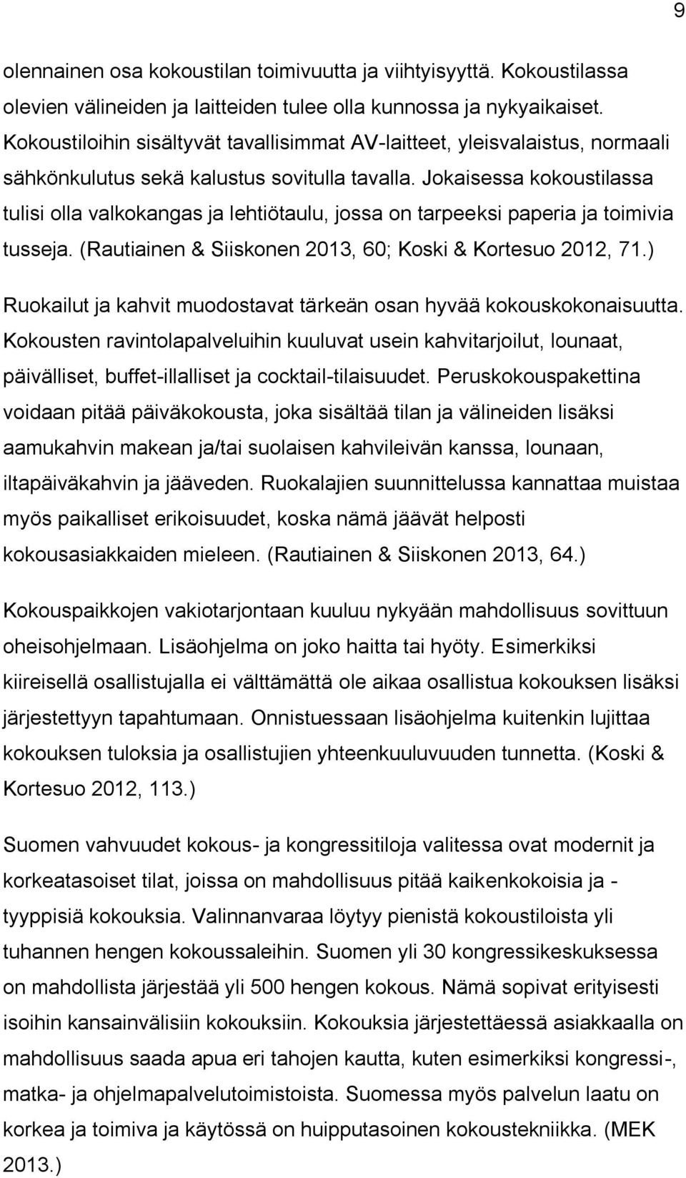 Jokaisessa kokoustilassa tulisi olla valkokangas ja lehtiötaulu, jossa on tarpeeksi paperia ja toimivia tusseja. (Rautiainen & Siiskonen 2013, 60; Koski & Kortesuo 2012, 71.