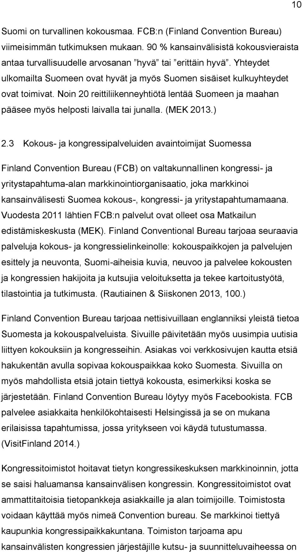 ) 2.3 Kokous- ja kongressipalveluiden avaintoimijat Suomessa Finland Convention Bureau (FCB) on valtakunnallinen kongressi- ja yritystapahtuma-alan markkinointiorganisaatio, joka markkinoi