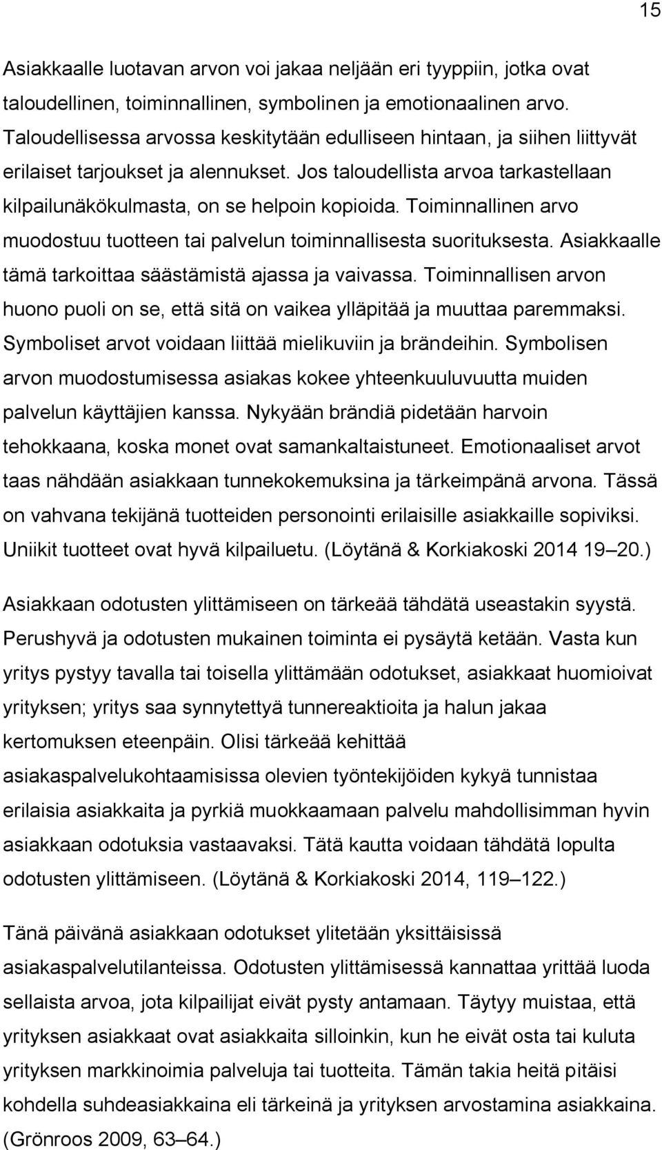 Toiminnallinen arvo muodostuu tuotteen tai palvelun toiminnallisesta suorituksesta. Asiakkaalle tämä tarkoittaa säästämistä ajassa ja vaivassa.