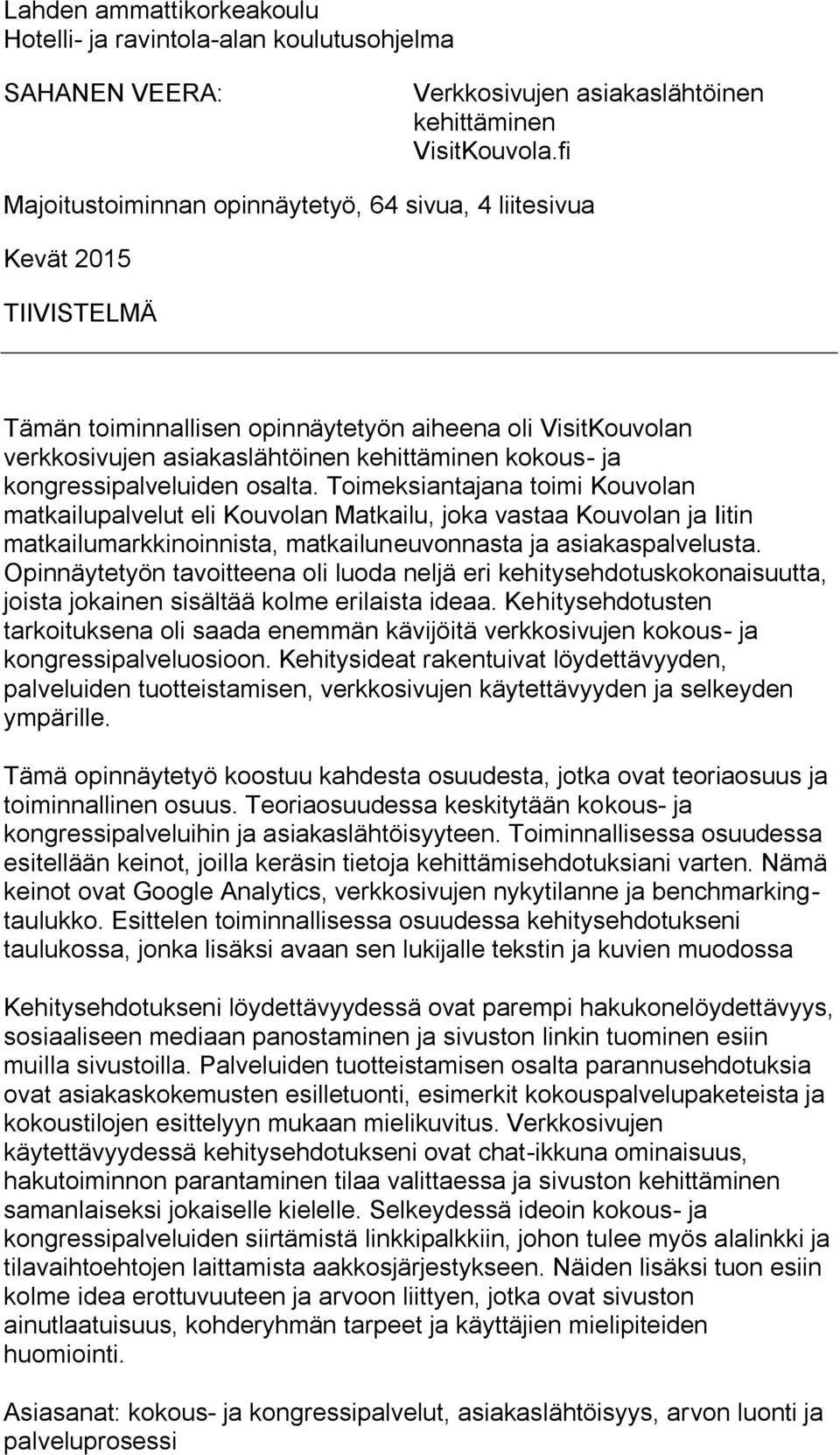 kongressipalveluiden osalta. Toimeksiantajana toimi Kouvolan matkailupalvelut eli Kouvolan Matkailu, joka vastaa Kouvolan ja Iitin matkailumarkkinoinnista, matkailuneuvonnasta ja asiakaspalvelusta.