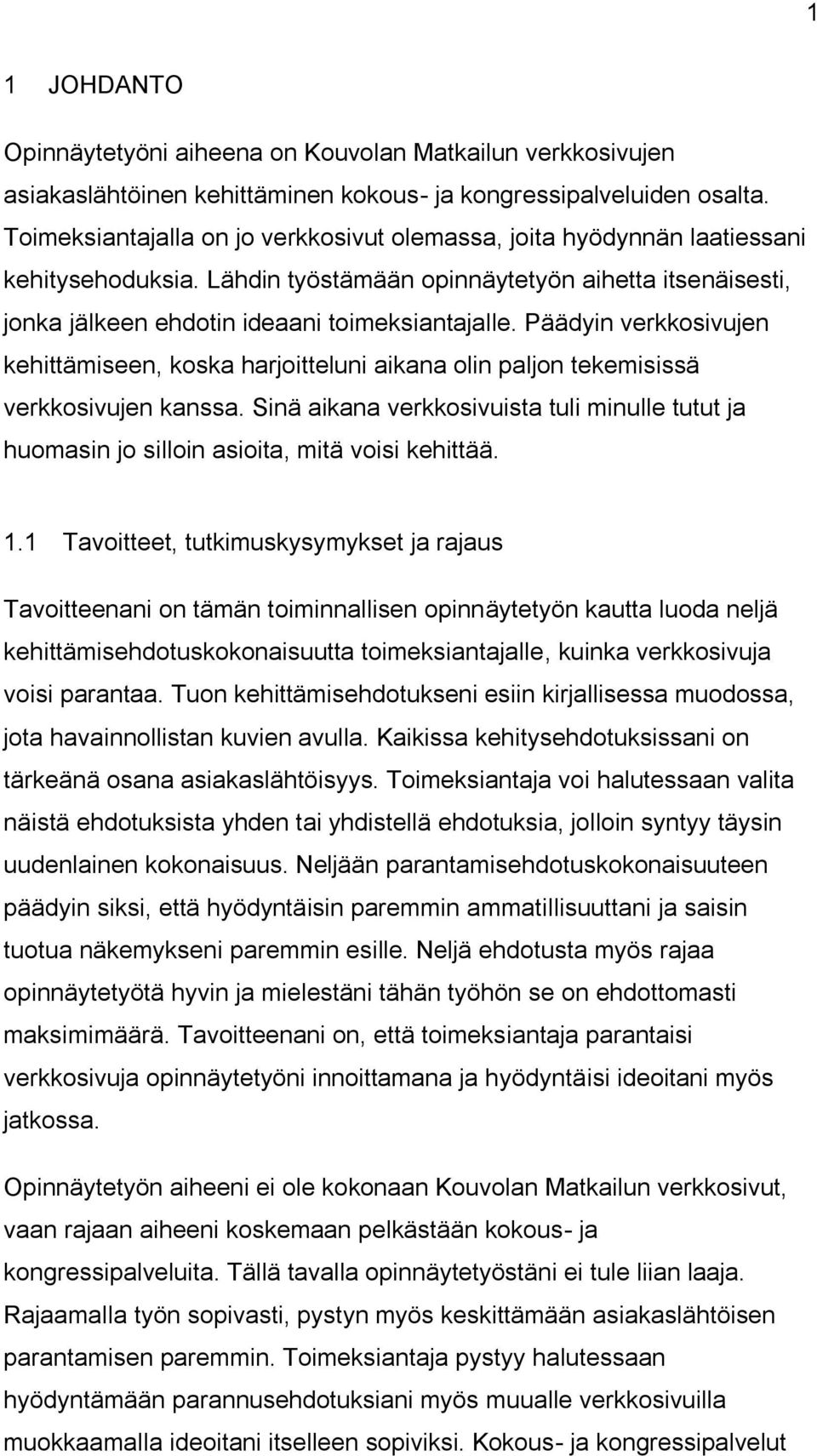 Päädyin verkkosivujen kehittämiseen, koska harjoitteluni aikana olin paljon tekemisissä verkkosivujen kanssa.