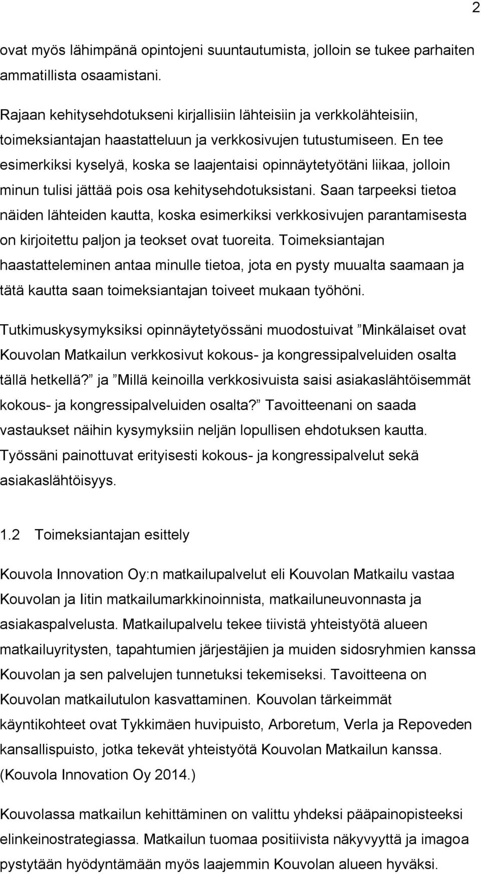 En tee esimerkiksi kyselyä, koska se laajentaisi opinnäytetyötäni liikaa, jolloin minun tulisi jättää pois osa kehitysehdotuksistani.