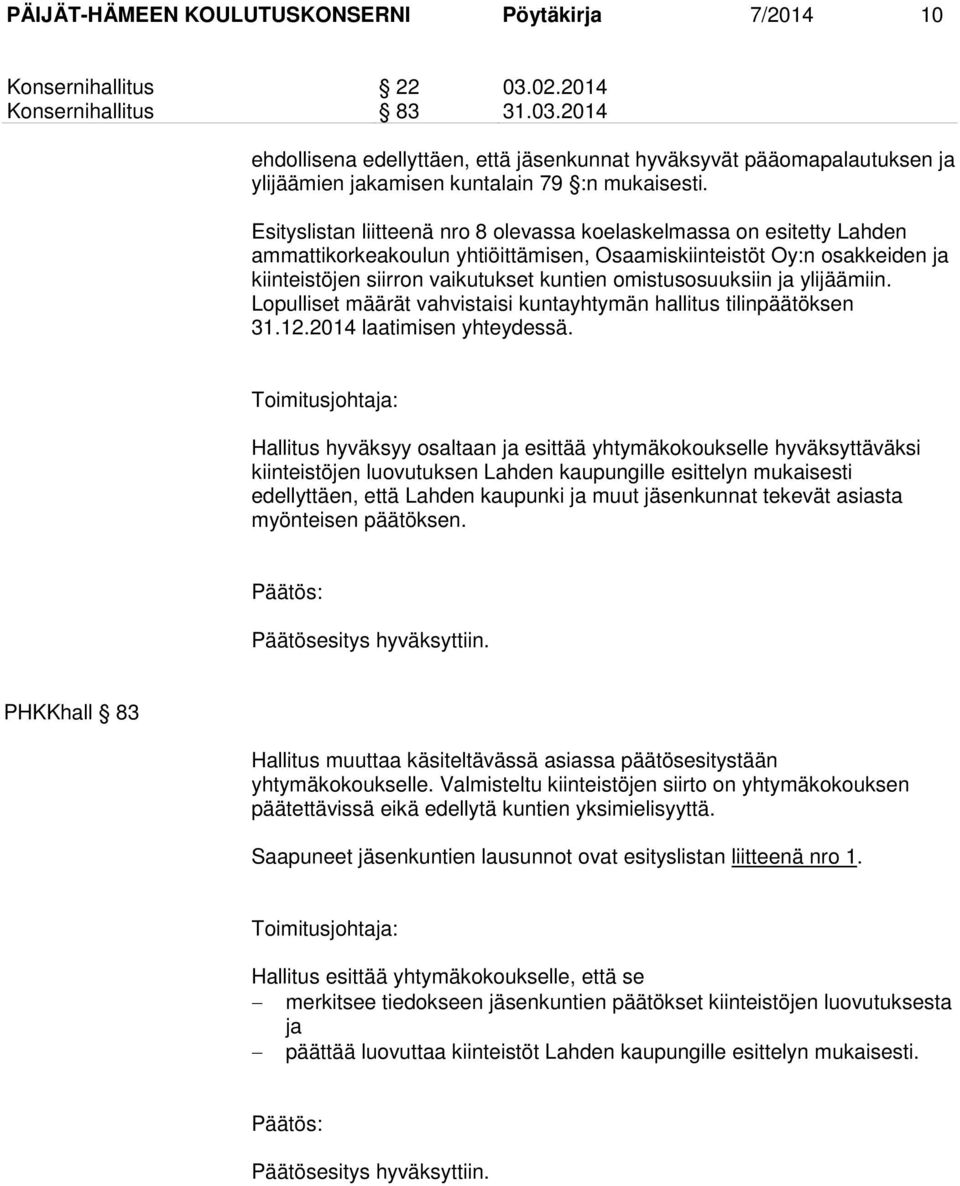 Esityslistan liitteenä nro 8 olevassa koelaskelmassa on esitetty Lahden ammattikorkeakoulun yhtiöittämisen, Osaamiskiinteistöt Oy:n osakkeiden ja kiinteistöjen siirron vaikutukset kuntien