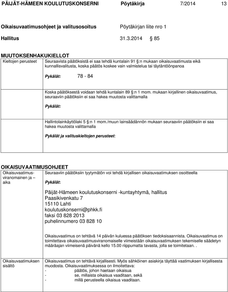 .3.2014 85 MUUTOKSENHAKUKIELLOT Kieltojen perusteet Seuraavista päätöksistä ei saa tehdä kuntalain 91 :n mukaan oikaisuvaatimusta eikä kunnallisvalitusta, koska päätös koskee vain valmistelua tai