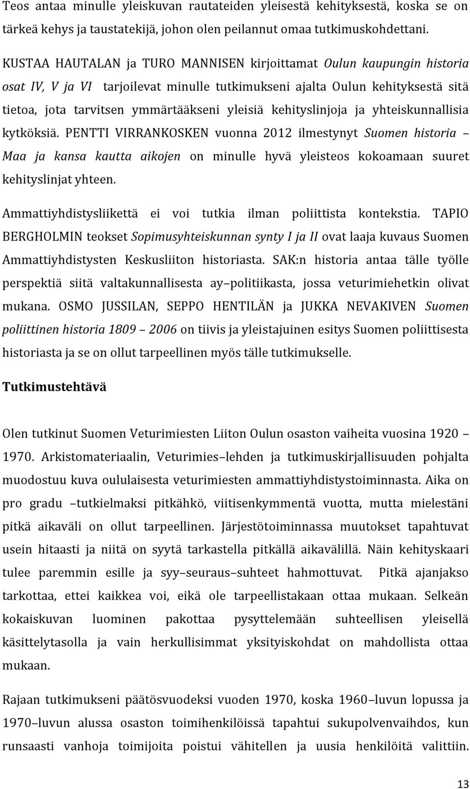 kehityslinjoja ja yhteiskunnallisia kytköksiä. PENTTI VIRRANKOSKEN vuonna 2012 ilmestynyt Suomen historia Maa ja kansa kautta aikojen on minulle hyvä yleisteos kokoamaan suuret kehityslinjat yhteen.