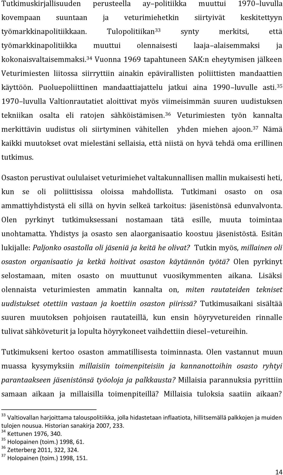 34 Vuonna 1969 tapahtuneen SAK:n eheytymisen jälkeen Veturimiesten liitossa siirryttiin ainakin epävirallisten poliittisten mandaattien käyttöön.