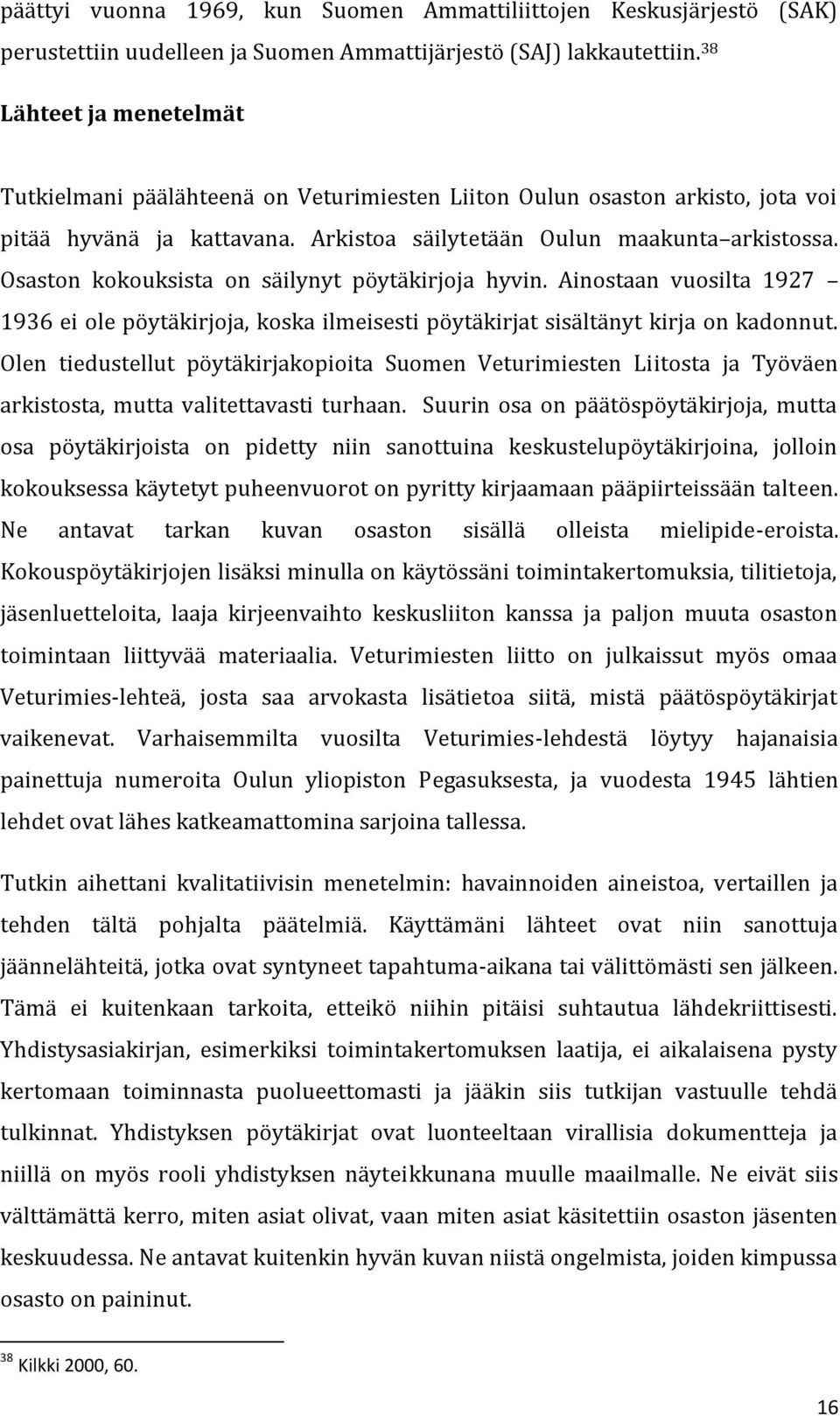 Osaston kokouksista on säilynyt pöytäkirjoja hyvin. Ainostaan vuosilta 1927 1936 ei ole pöytäkirjoja, koska ilmeisesti pöytäkirjat sisältänyt kirja on kadonnut.