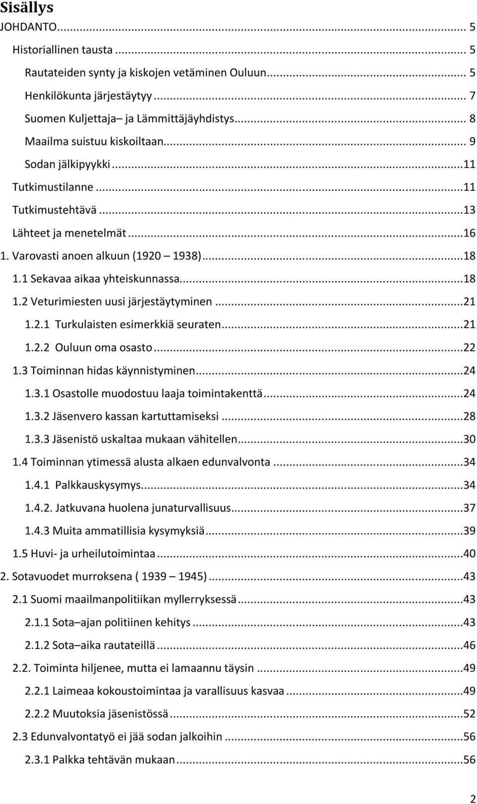 1 Sekavaa aikaa yhteiskunnassa...18 1.2 Veturimiesten uusi järjestäytyminen...21 1.2.1 Turkulaisten esimerkkiä seuraten...21 1.2.2 Ouluun oma osasto...22 1.3 