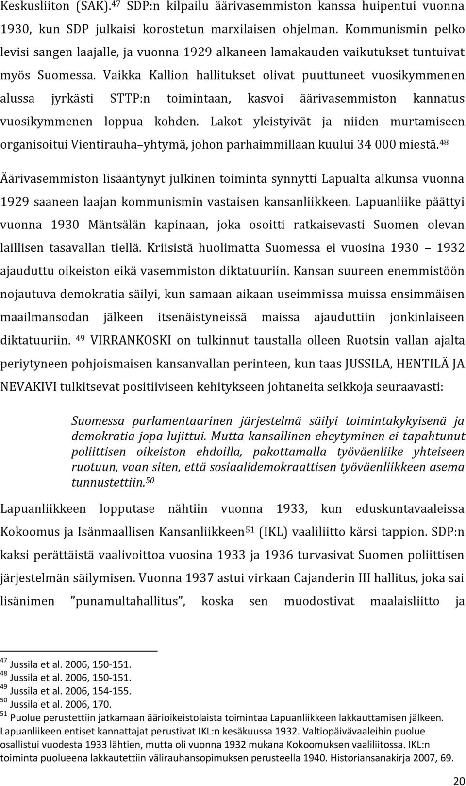 Vaikka Kallion hallitukset olivat puuttuneet vuosikymmenen alussa jyrkästi STTP:n toimintaan, kasvoi äärivasemmiston kannatus vuosikymmenen loppua kohden.