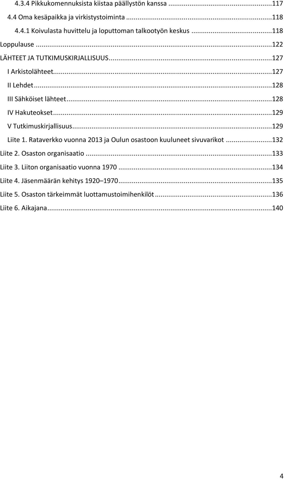 ..129 V Tutkimuskirjallisuus...129 Liite 1. Rataverkko vuonna 2013 ja Oulun osastoon kuuluneet sivuvarikot...132 Liite 2. Osaston organisaatio...133 Liite 3.