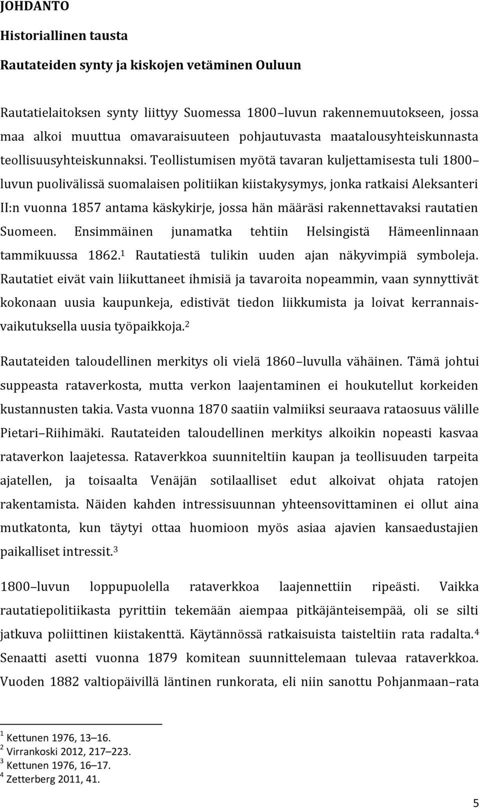 Teollistumisen myötä tavaran kuljettamisesta tuli 1800 luvun puolivälissä suomalaisen politiikan kiistakysymys, jonka ratkaisi Aleksanteri II:n vuonna 1857 antama käskykirje, jossa hän määräsi