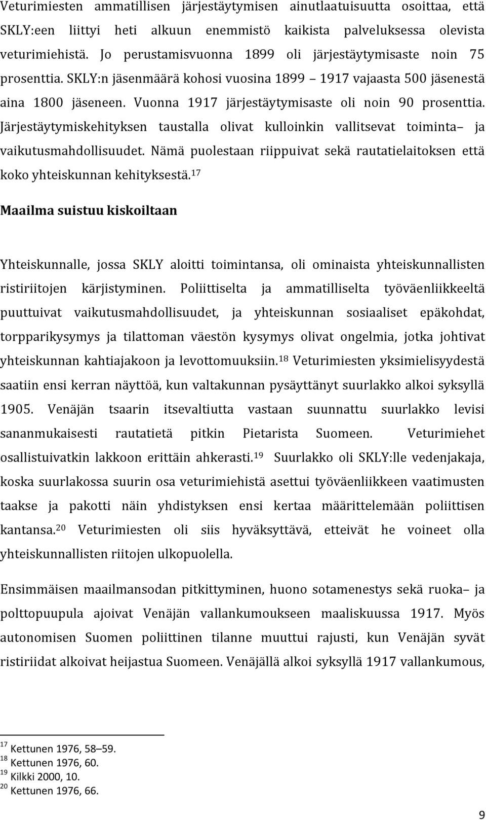 Vuonna 1917 järjestäytymisaste oli noin 90 prosenttia. Järjestäytymiskehityksen taustalla olivat kulloinkin vallitsevat toiminta ja vaikutusmahdollisuudet.