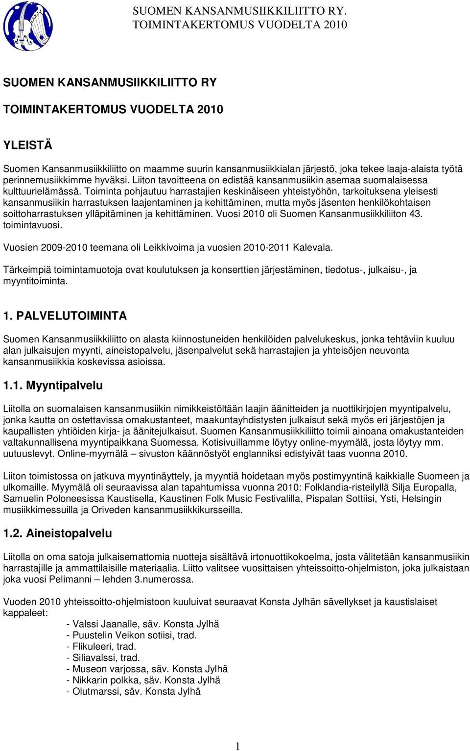 Toiminta pohjautuu harrastajien keskinäiseen yhteistyöhön, tarkoituksena yleisesti kansanmusiikin harrastuksen laajentaminen ja kehittäminen, mutta myös jäsenten henkilökohtaisen soittoharrastuksen