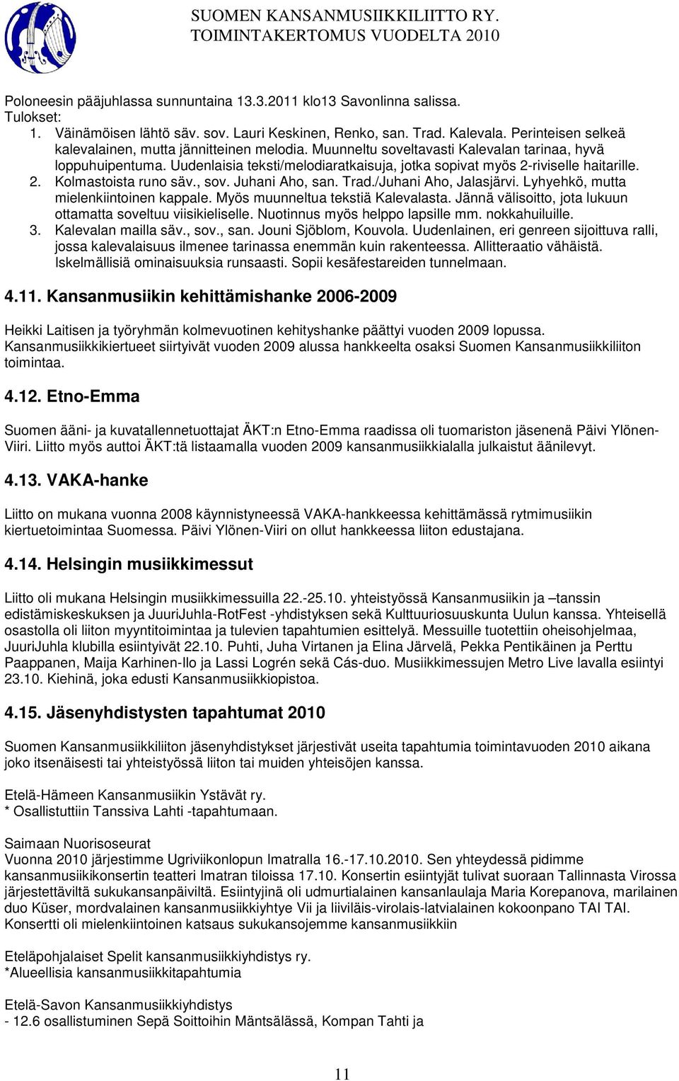 Uudenlaisia teksti/melodiaratkaisuja, jotka sopivat myös 2-riviselle haitarille. 2. Kolmastoista runo säv., sov. Juhani Aho, san. Trad./Juhani Aho, Jalasjärvi.