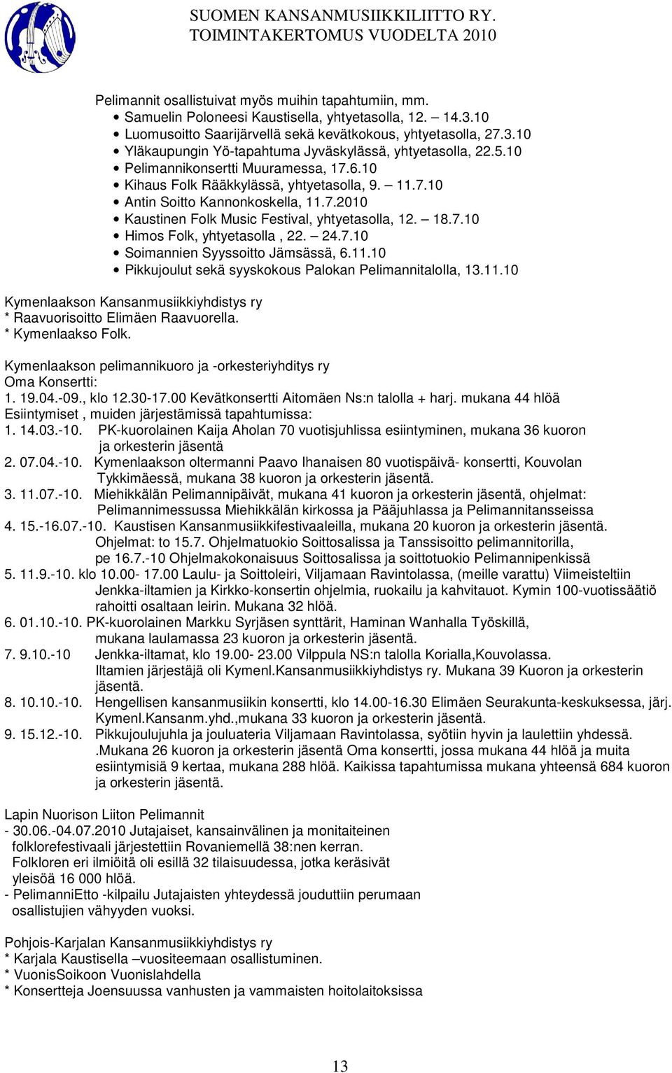 24.7.10 Soimannien Syyssoitto Jämsässä, 6.11.10 Pikkujoulut sekä syyskokous Palokan Pelimannitalolla, 13.11.10 Kymenlaakson Kansanmusiikkiyhdistys ry * Raavuorisoitto Elimäen Raavuorella.
