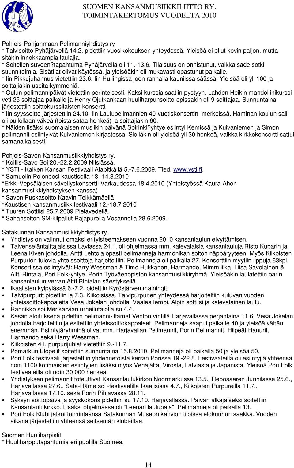 * Iin Pikkujuhannus vietettiin 23.6. Iin Huilingissa joen rannalla kauniissa säässä. Yleisöä oli yli 100 ja soittajiakin useita kymmeniä. * Oulun pelimannipäivät vietettiin perinteisesti.