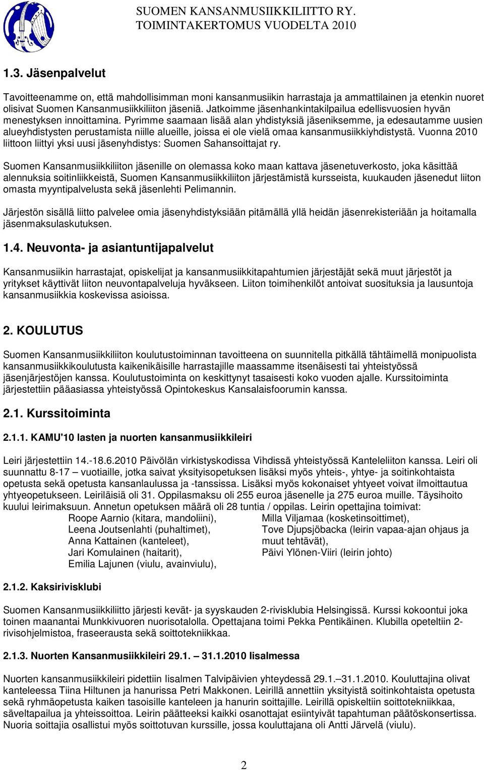 Pyrimme saamaan lisää alan yhdistyksiä jäseniksemme, ja edesautamme uusien alueyhdistysten perustamista niille alueille, joissa ei ole vielä omaa kansanmusiikkiyhdistystä.