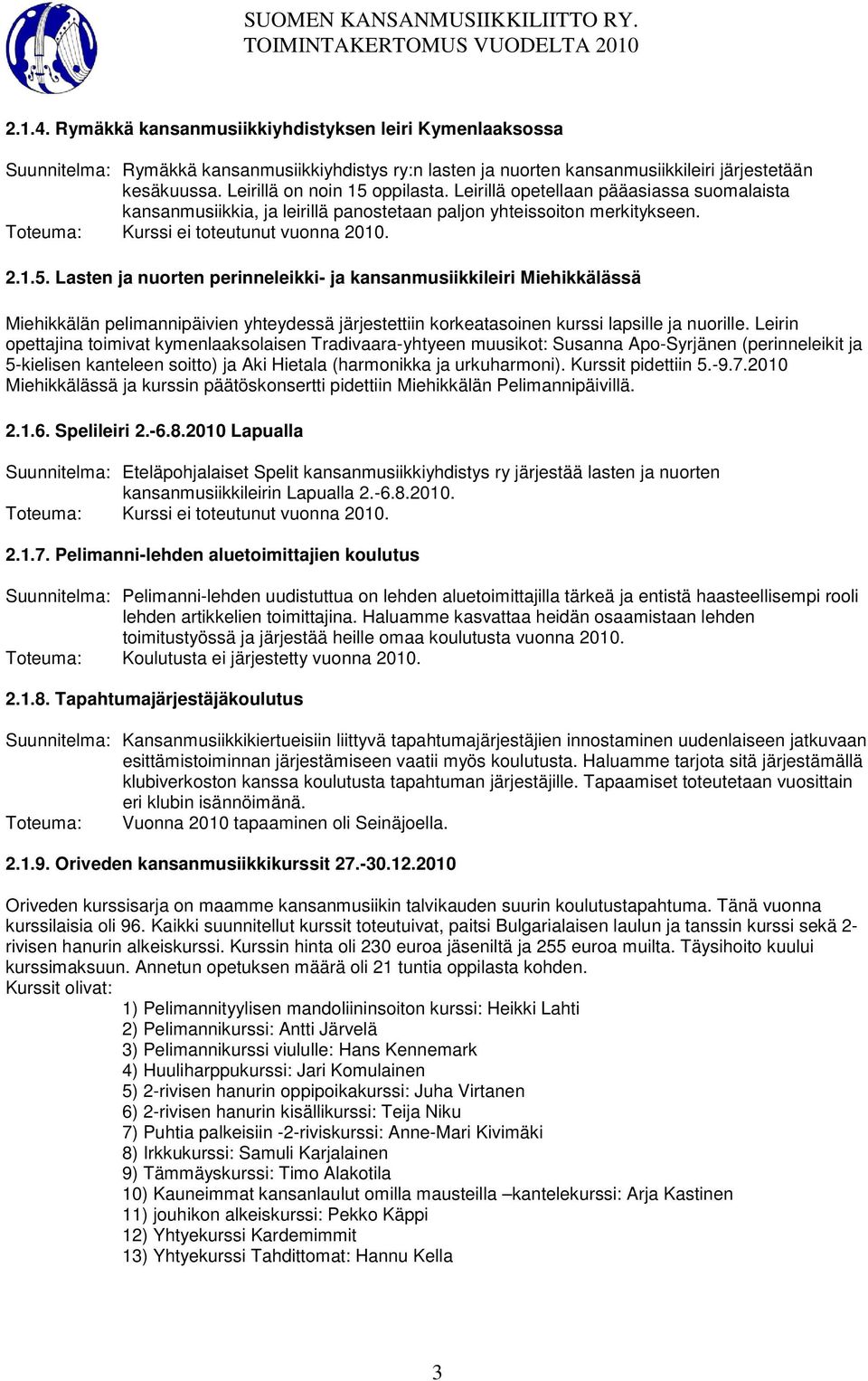 Leirin opettajina toimivat kymenlaaksolaisen Tradivaara-yhtyeen muusikot: Susanna Apo-Syrjänen (perinneleikit ja 5-kielisen kanteleen soitto) ja Aki Hietala (harmonikka ja urkuharmoni).