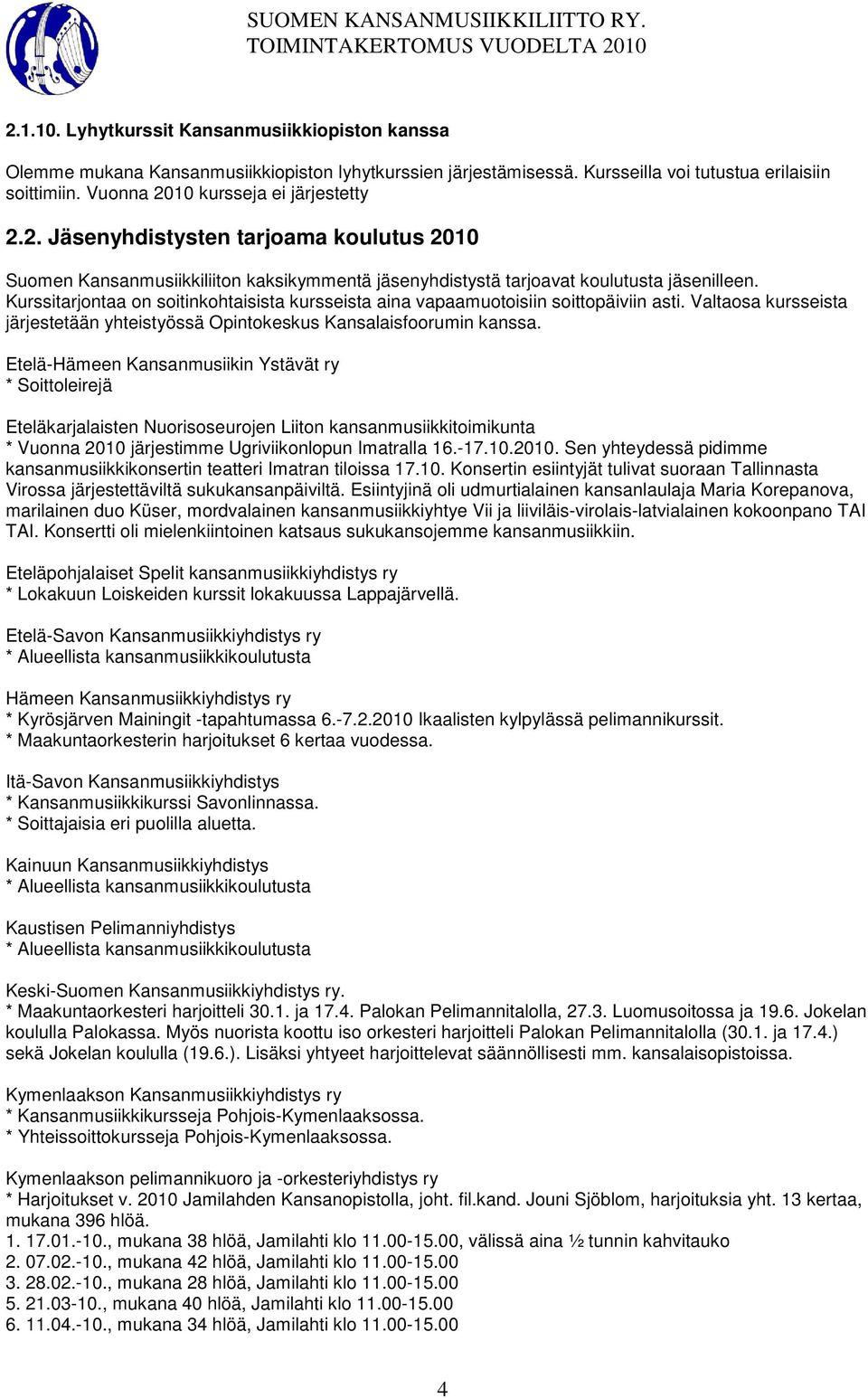 Kurssitarjontaa on soitinkohtaisista kursseista aina vapaamuotoisiin soittopäiviin asti. Valtaosa kursseista järjestetään yhteistyössä Opintokeskus Kansalaisfoorumin kanssa.
