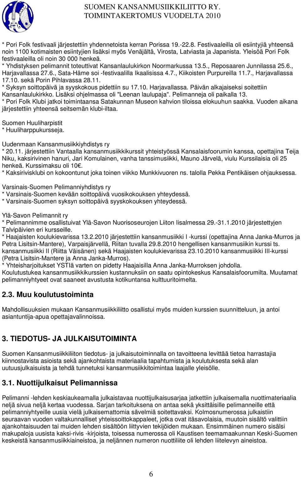 * Yhdistyksen pelimannit toteuttivat Kansanlaulukirkon Noormarkussa 13.5., Reposaaren Junnilassa 25.6., Harjavallassa 27.6., Sata-Häme soi -festivaalilla Ikaalisissa 4.7., Kiikoisten Purpureilla 11.7., Harjavallassa 17.