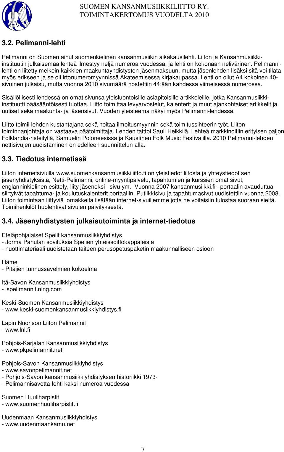 Pelimannilehti on liitetty melkein kaikkien maakuntayhdistysten jäsenmaksuun, mutta jäsenlehden lisäksi sitä voi tilata myös erikseen ja se oli irtonumeromyynnissä Akateemisessa kirjakaupassa.