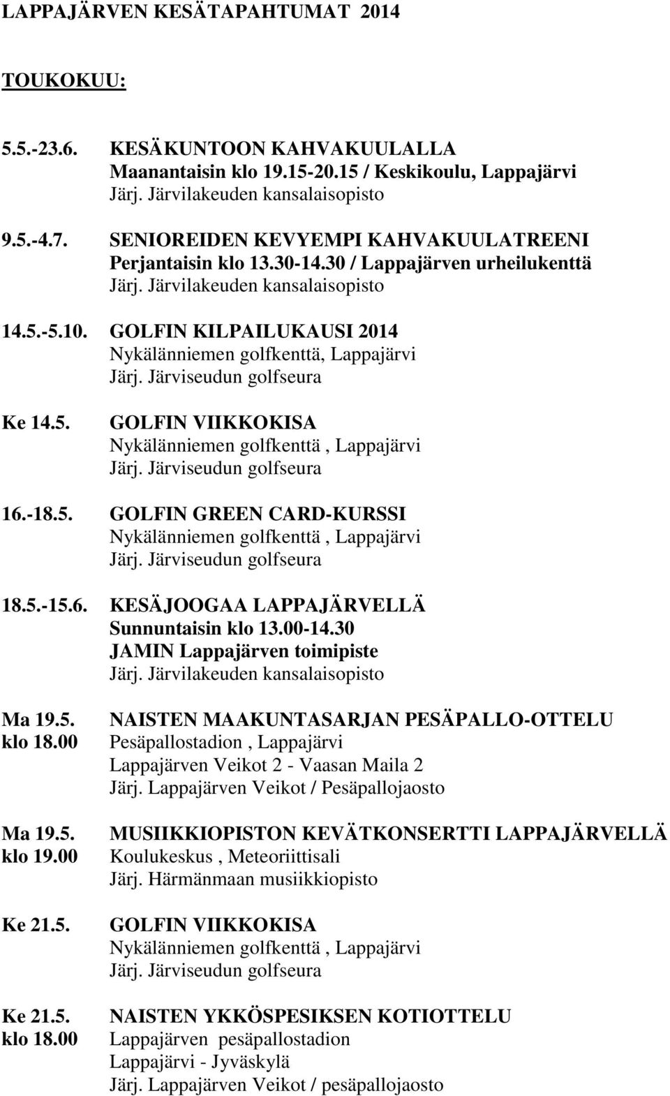 GOLFIN KILPAILUKAUSI 2014 Nykälänniemen golfkenttä, Lappajärvi Ke 14.5. 16.-18.5. GOLFIN GREEN CARD-KURSSI 18.5.-15.6. KESÄJOOGAA LAPPAJÄRVELLÄ Sunnuntaisin klo 13.00-14.