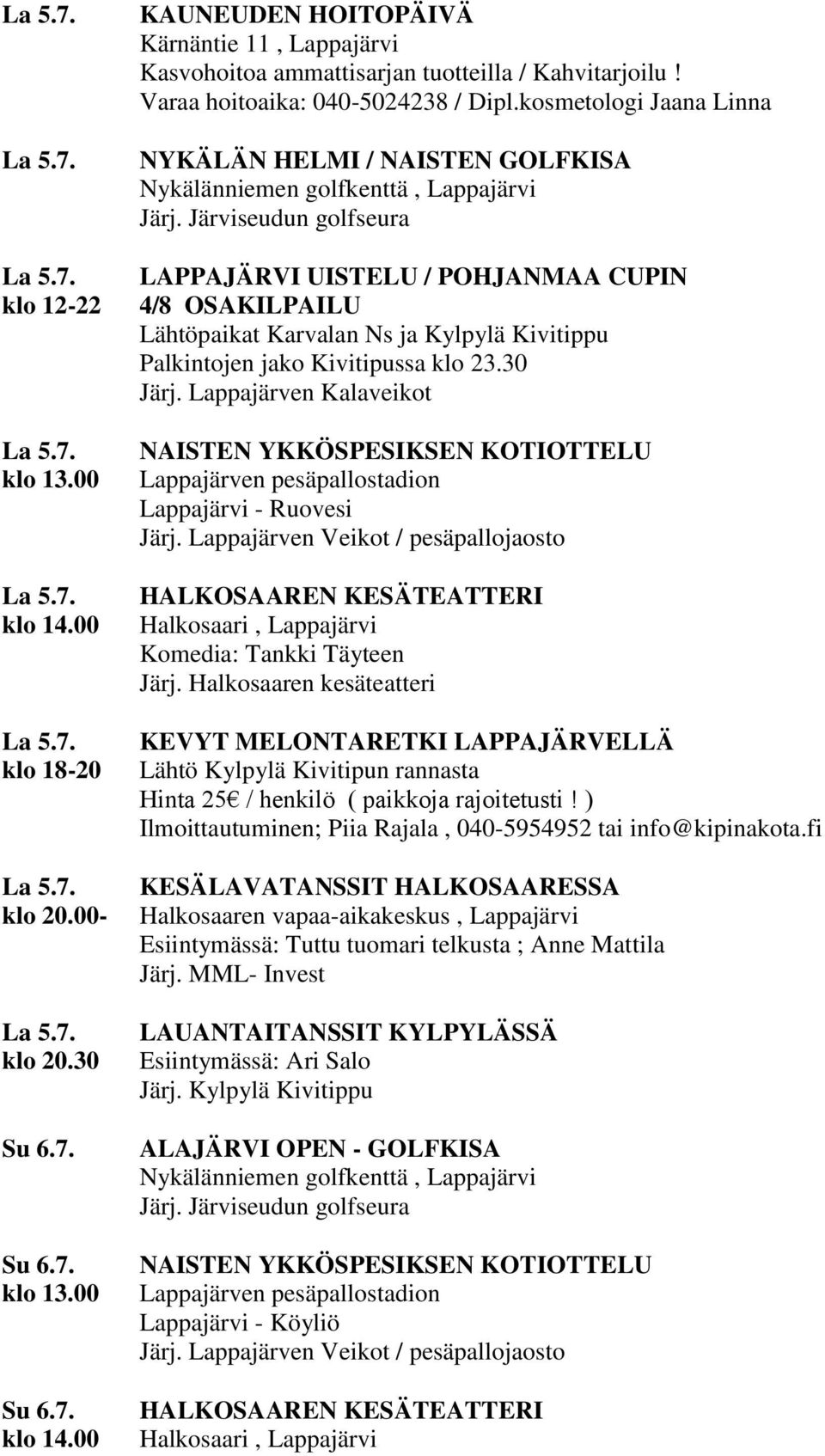 kosmetologi Jaana Linna NYKÄLÄN HELMI / NAISTEN GOLFKISA LAPPAJÄRVI UISTELU / POHJANMAA CUPIN 4/8 OSAKILPAILU Lähtöpaikat Karvalan Ns ja Kylpylä Kivitippu Palkintojen jako Kivitipussa klo 23.