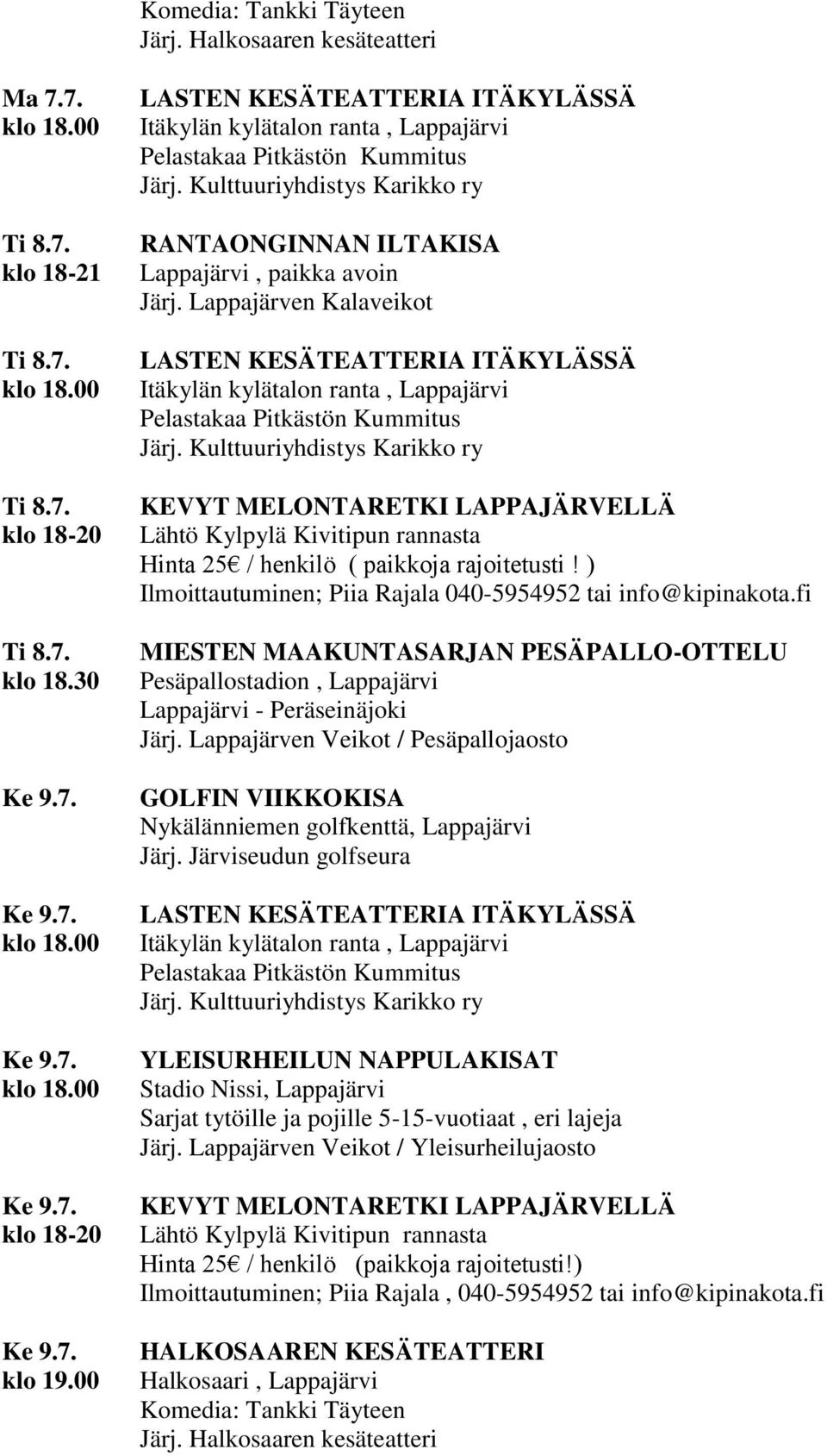 Kulttuuriyhdistys Karikko ry Lähtö Kylpylä Kivitipun rannasta Hinta 25 / henkilö ( paikkoja rajoitetusti! ) Ilmoittautuminen; Piia Rajala 040-5954952 tai info@kipinakota.