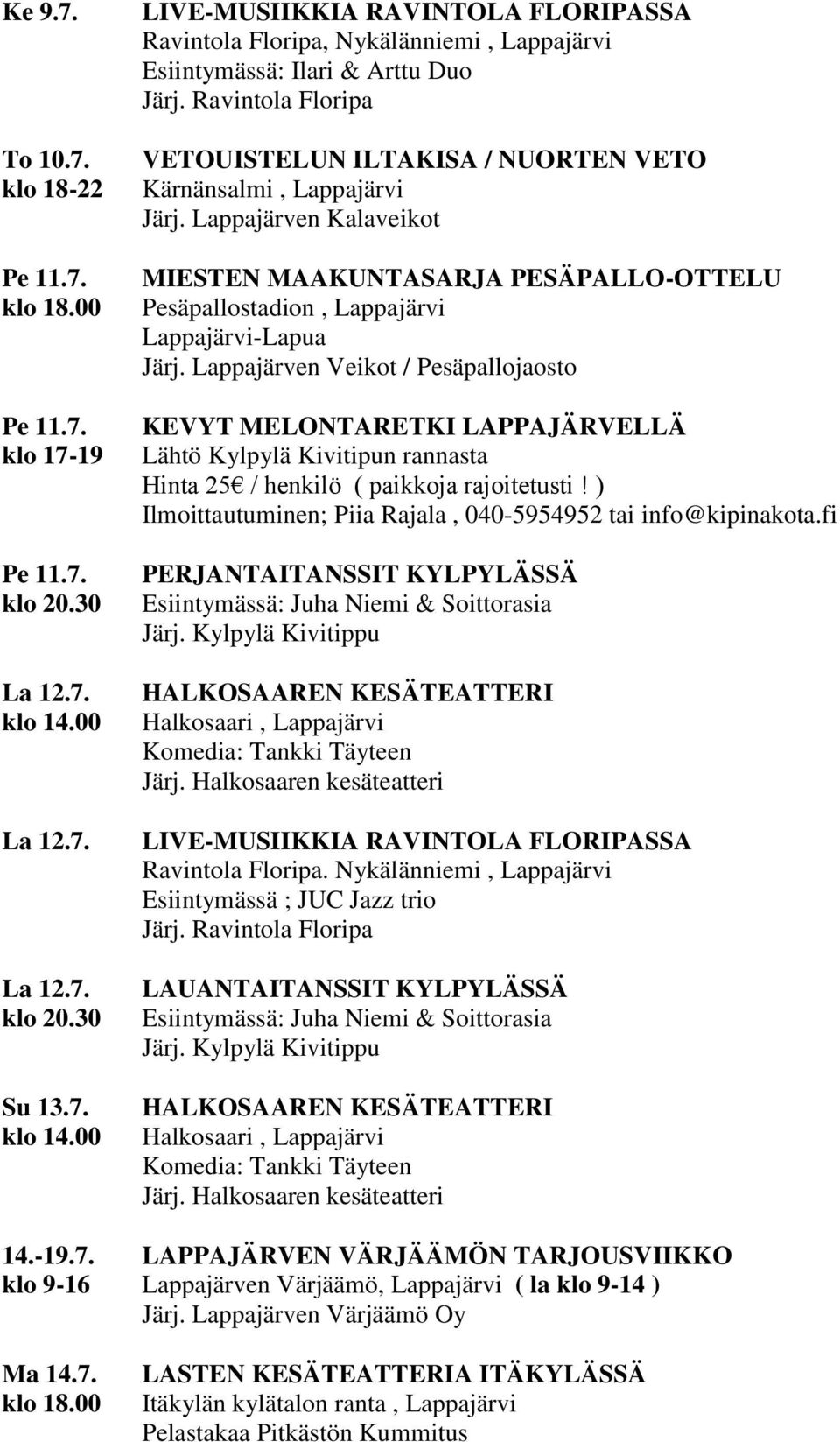 Lappajärven Veikot / Pesäpallojaosto Lähtö Kylpylä Kivitipun rannasta Hinta 25 / henkilö ( paikkoja rajoitetusti! ) Ilmoittautuminen; Piia Rajala, 040-5954952 tai info@kipinakota.