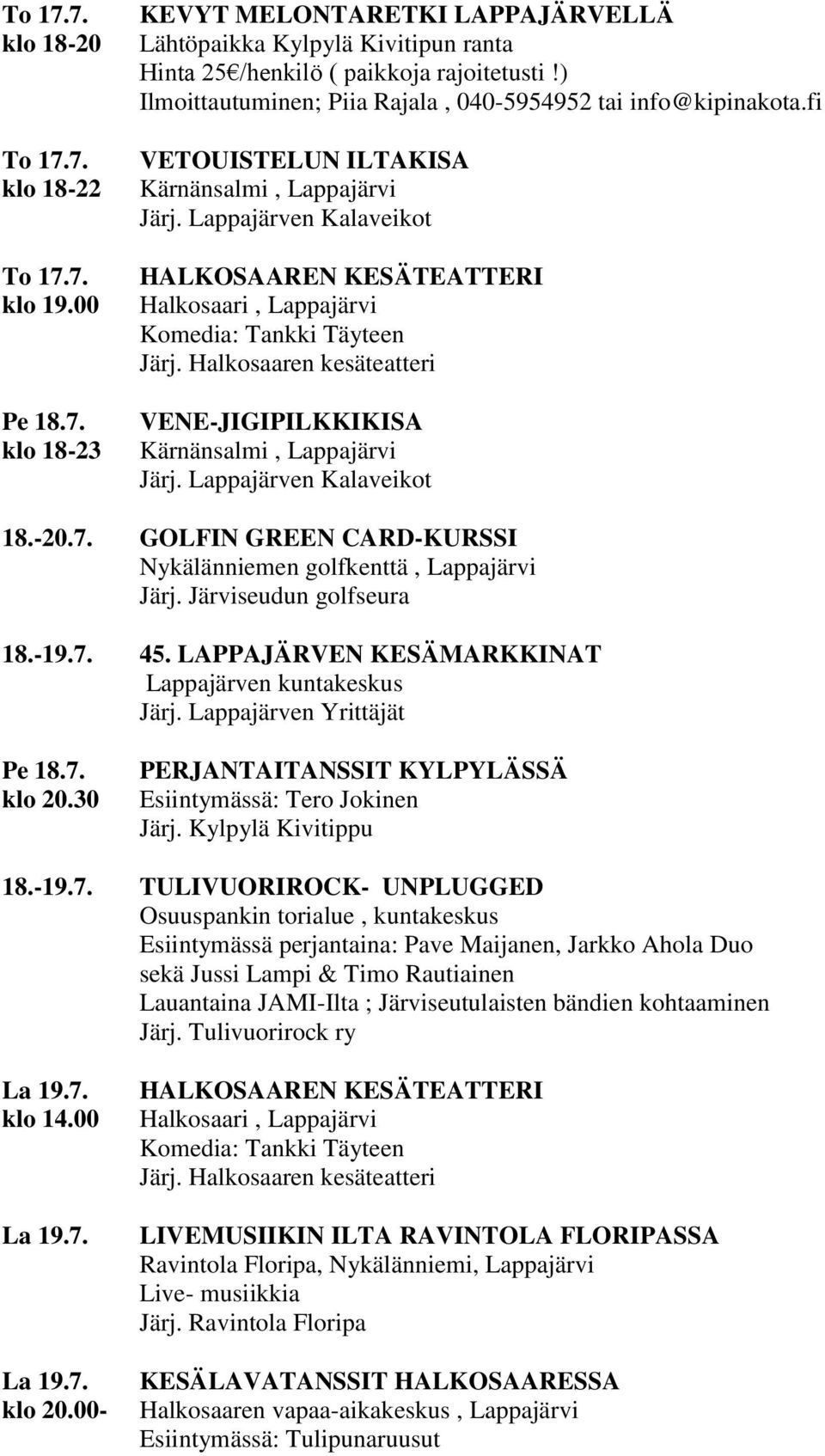 7. 45. LAPPAJÄRVEN KESÄMARKKINAT Lappajärven kuntakeskus Järj. Lappajärven Yrittäjät Pe 18.7. PERJANTAITANSSIT KYLPYLÄSSÄ Esiintymässä: Tero Jokinen 18.-19.7. TULIVUORIROCK- UNPLUGGED Osuuspankin