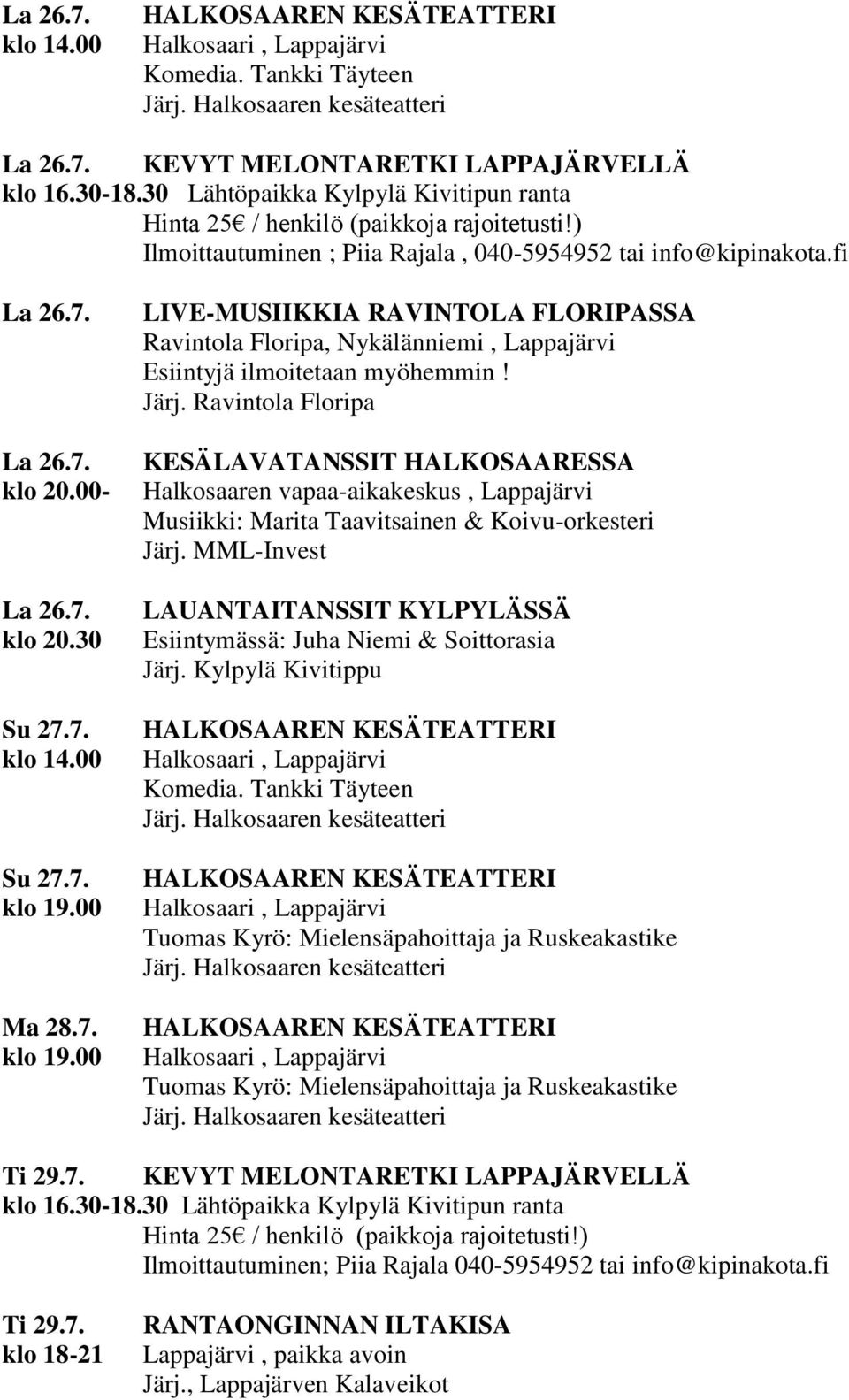 Järj. Ravintola Floripa KESÄLAVATANSSIT HALKOSAARESSA Halkosaaren vapaa-aikakeskus, Lappajärvi Musiikki: Marita Taavitsainen & Koivu-orkesteri Järj.