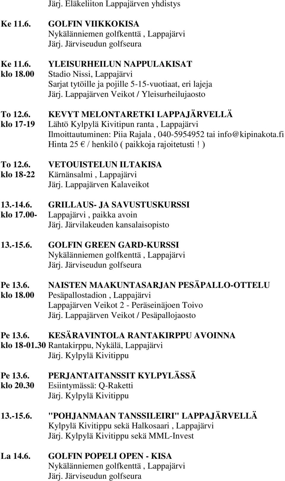 ) VETOUISTELUN ILTAKISA Kärnänsalmi, Lappajärvi 13.-14.6. GRILLAUS- JA SAVUSTUSKURSSI klo 17.00- Lappajärvi, paikka avoin Järj. Järvilakeuden kansalaisopisto 13.-15.6. GOLFIN GREEN GARD-KURSSI Pe 13.