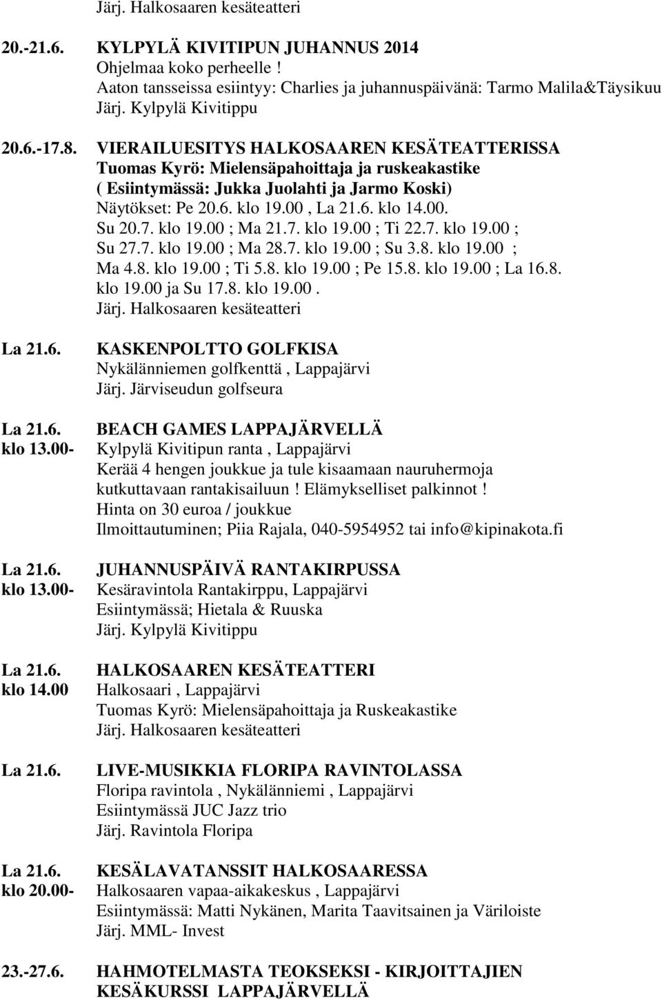 8. ; Ma 4.8. ; Ti 5.8. ; Pe 15.8. ; La 16.8. ja Su 17.8.. La 21.6. La 21.6. klo 13.00- La 21.6. klo 13.00- La 21.6. La 21.6. La 21.6. klo 20.