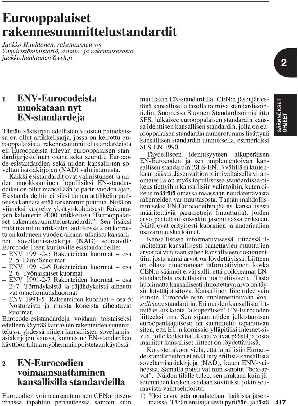 Eurocodeista tulevan eurooppalaisen standardijärjestelmän osana sekä seurattu Eurocode-esistandardien sekä niiden kansallisten soveltamisasiakirjojen (NAD) valmistumista.