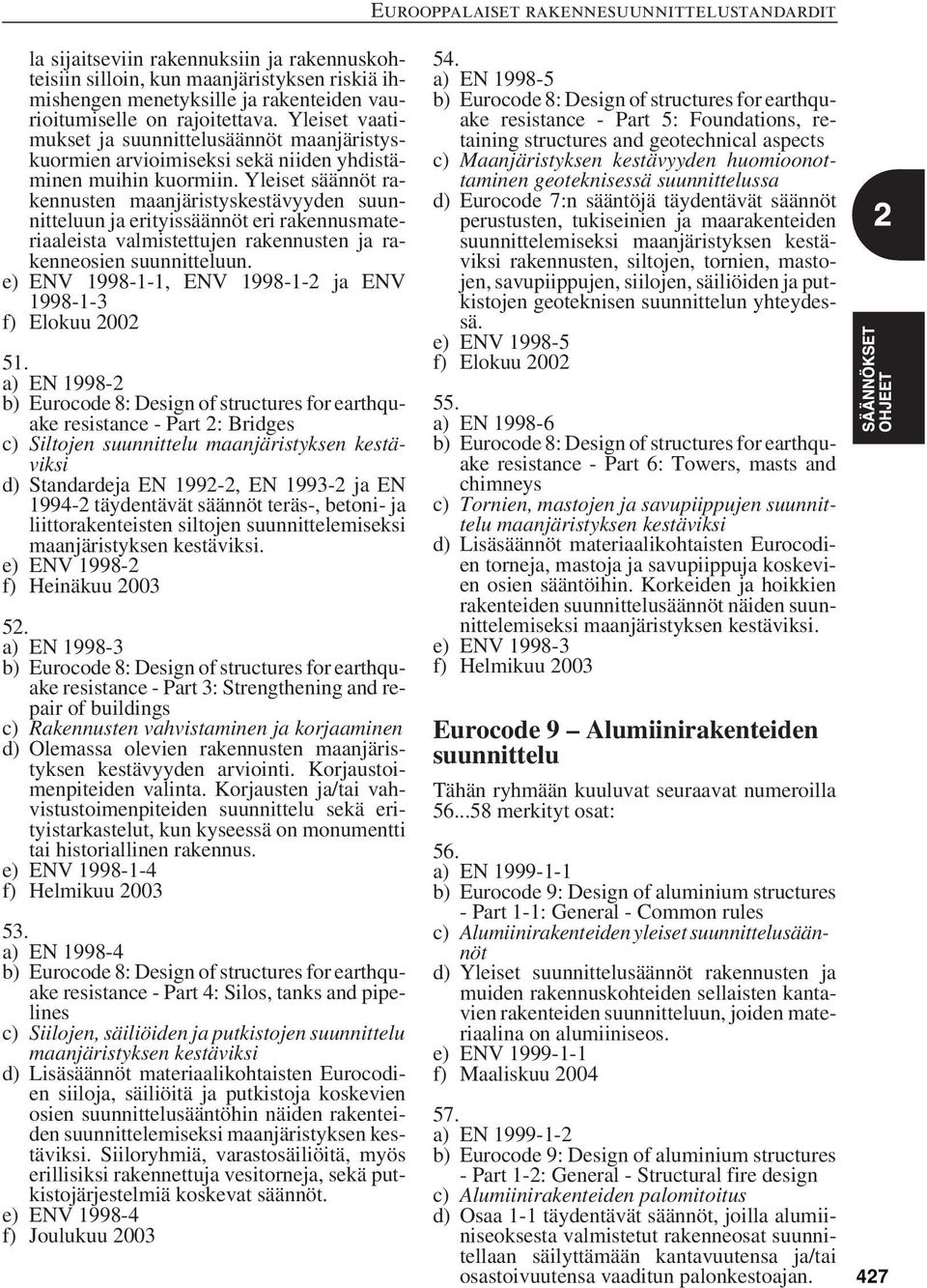 Yleiset säännöt rakennusten maanjäristyskestävyyden suunnitteluun ja erityissäännöt eri rakennusmateriaaleista valmistettujen rakennusten ja rakenneosien suunnitteluun.
