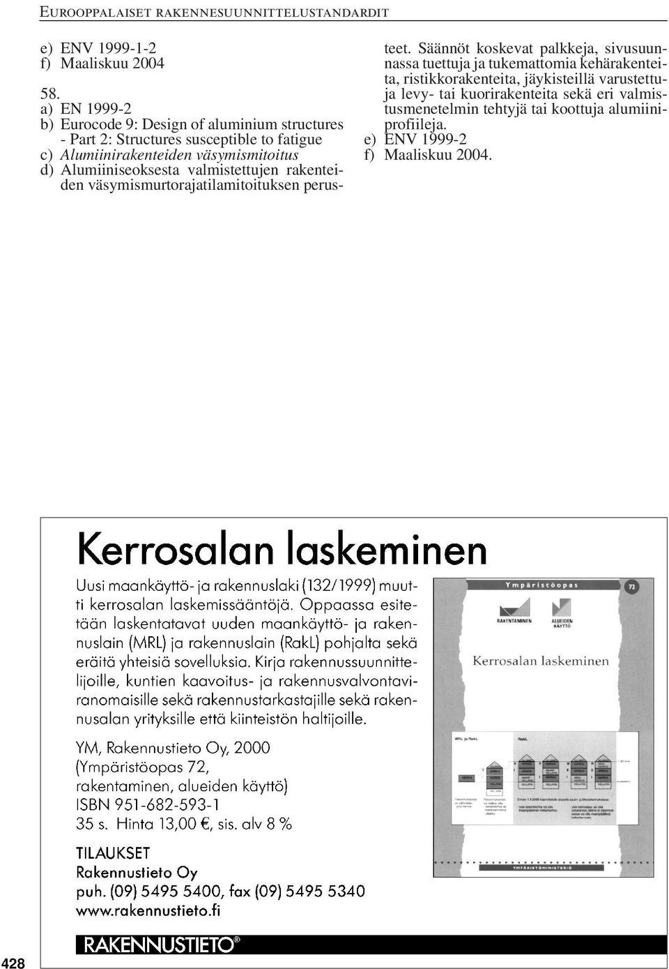 väsymismitoitus d) Alumiiniseoksesta valmistettujen rakenteiden väsymismurtorajatilamitoituksen perusteet.