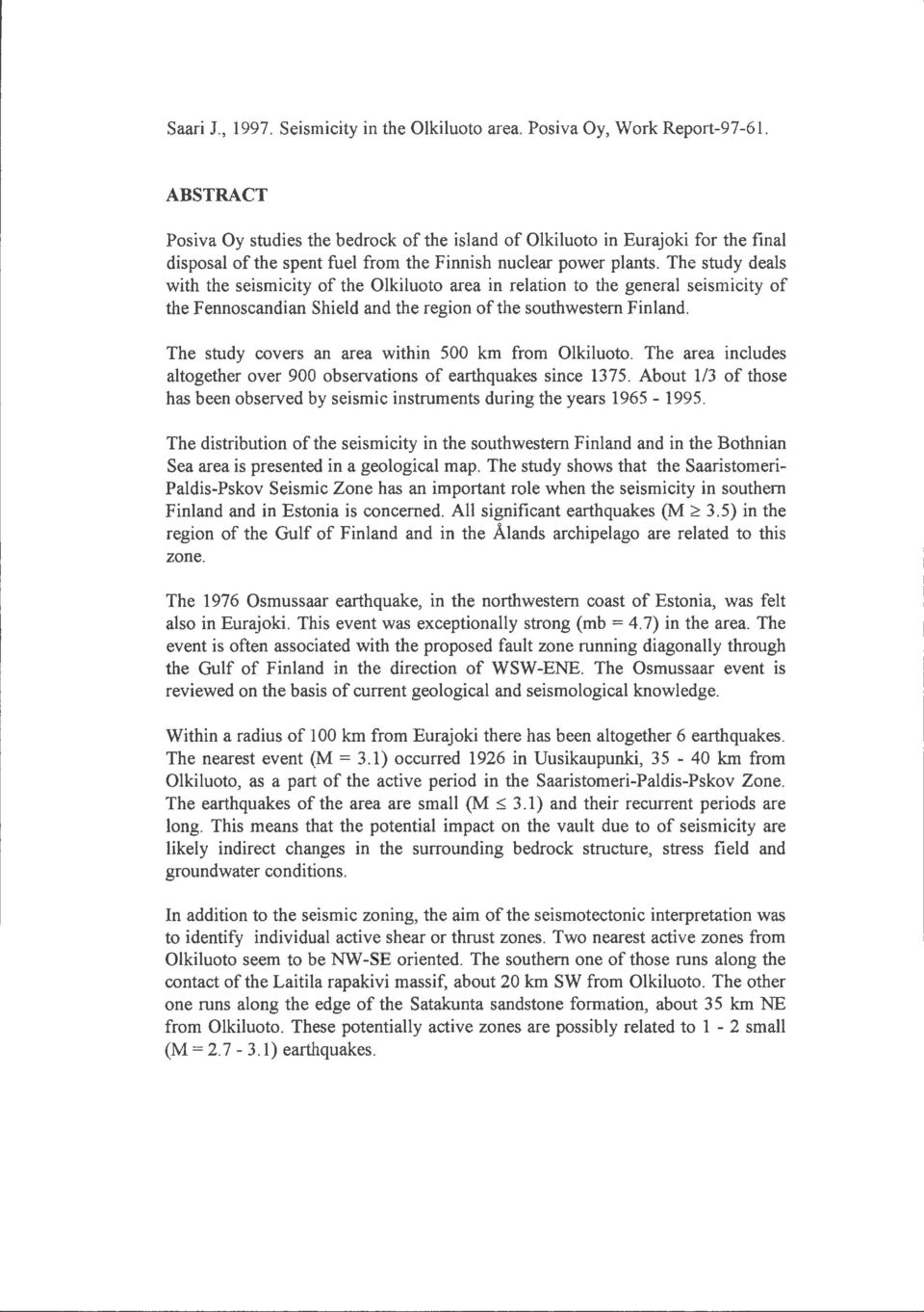 The study deals with the seismicity of the Olkiluoto area in relation to the general seismicity of the Fennoscandian Shield and the region ofthe southwestern Finland.