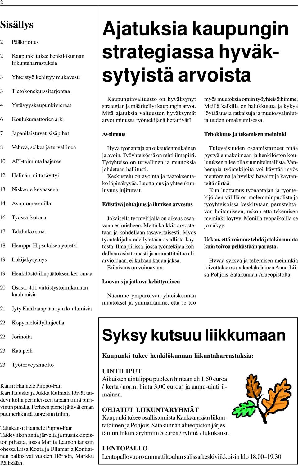 myös muutoksia omiin työyhteisöihimme. Meillä kaikilla on halukkuutta ja kykyä löytää uusia ratkaisuja ja muutosvalmiutta uuden omaksumisessa.